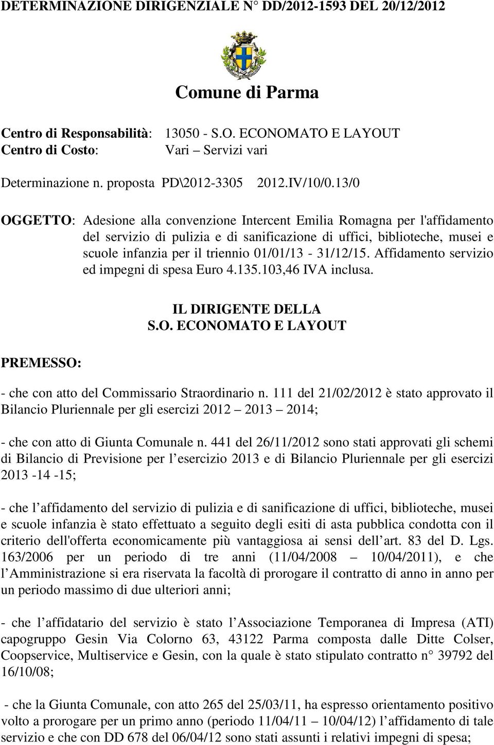 13/0 OGGETTO: Adesione alla convenzione Intercent Emilia Romagna per l'affidamento del servizio di pulizia e di sanificazione di uffici, biblioteche, musei e scuole infanzia per il triennio