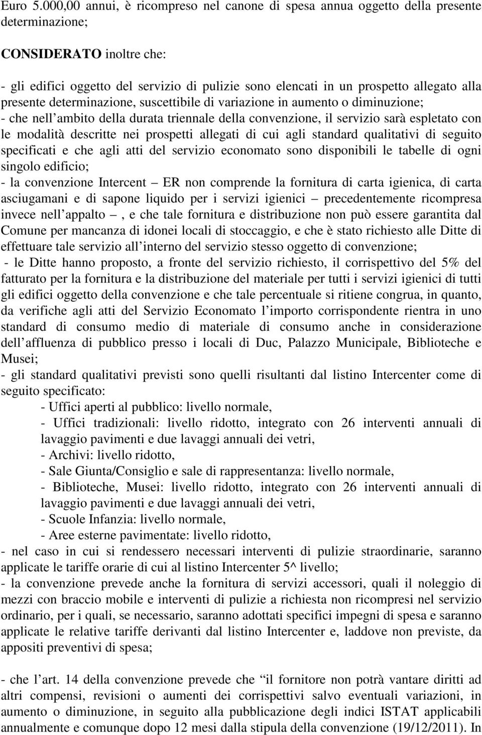 allegato alla presente determinazione, suscettibile di variazione in aumento o diminuzione; - che nell ambito della durata triennale della convenzione, il servizio sarà espletato con le modalità