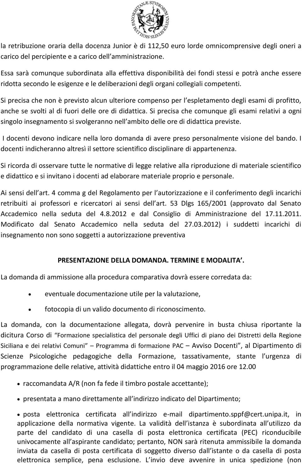 Si precisa che non è previsto alcun ulteriore compenso per l espletamento degli esami di profitto, anche se svolti al di fuori delle ore di didattica.