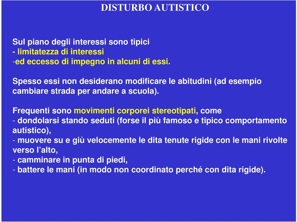 Frequenti sono movimenti corporei stereotipati, come - dondolarsi stando seduti (forse il più famoso e tipico comportamento autistico),