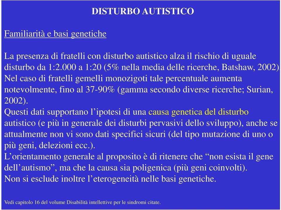 Questi dati supportano l ipotesi di una causa genetica del disturbo autistico (e più in generale dei disturbi pervasivi dello sviluppo), anche se attualmente non vi sono dati specifici sicuri (del