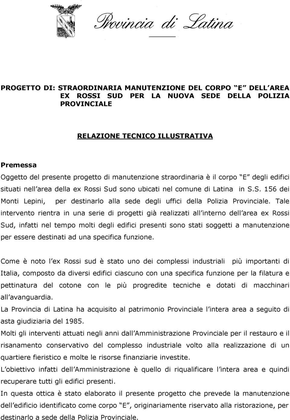 Tale intervento rientra in una serie di progetti già realizzati all interno dell area ex Rossi Sud, infatti nel tempo molti degli edifici presenti sono stati soggetti a manutenzione per essere