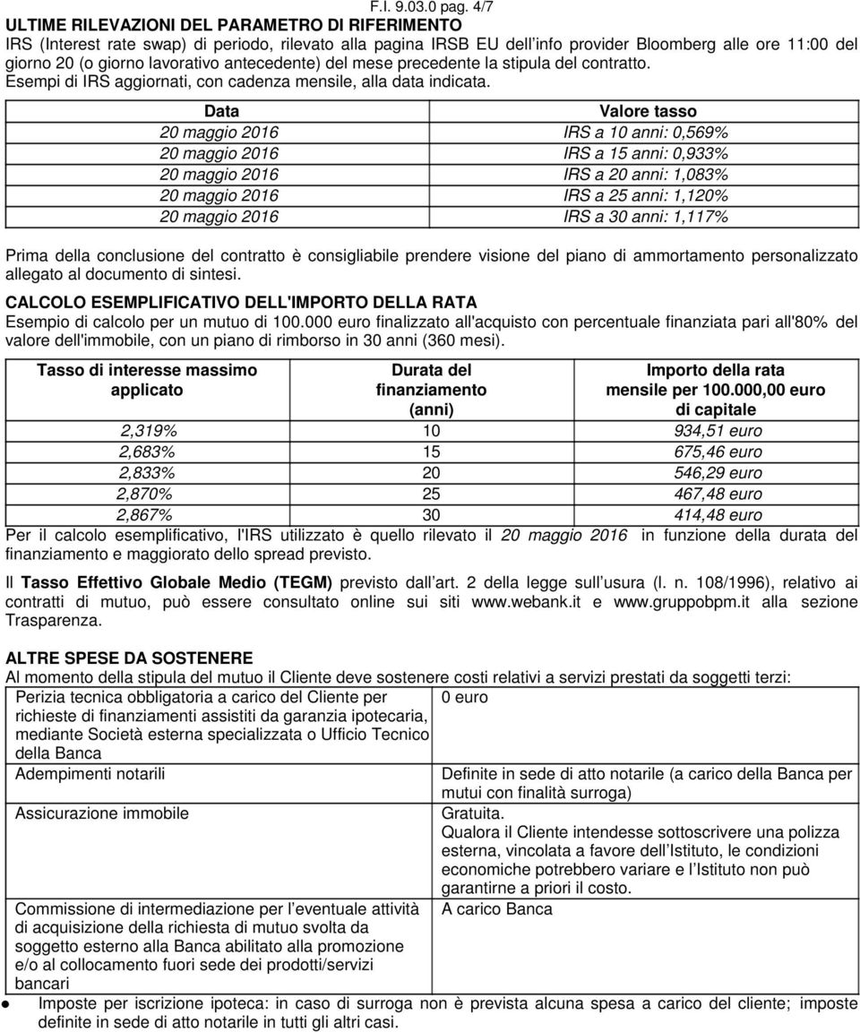 antecedente) del mese precedente la stipula del contratto. Esempi di IRS aggiornati, con cadenza mensile, alla data indicata.