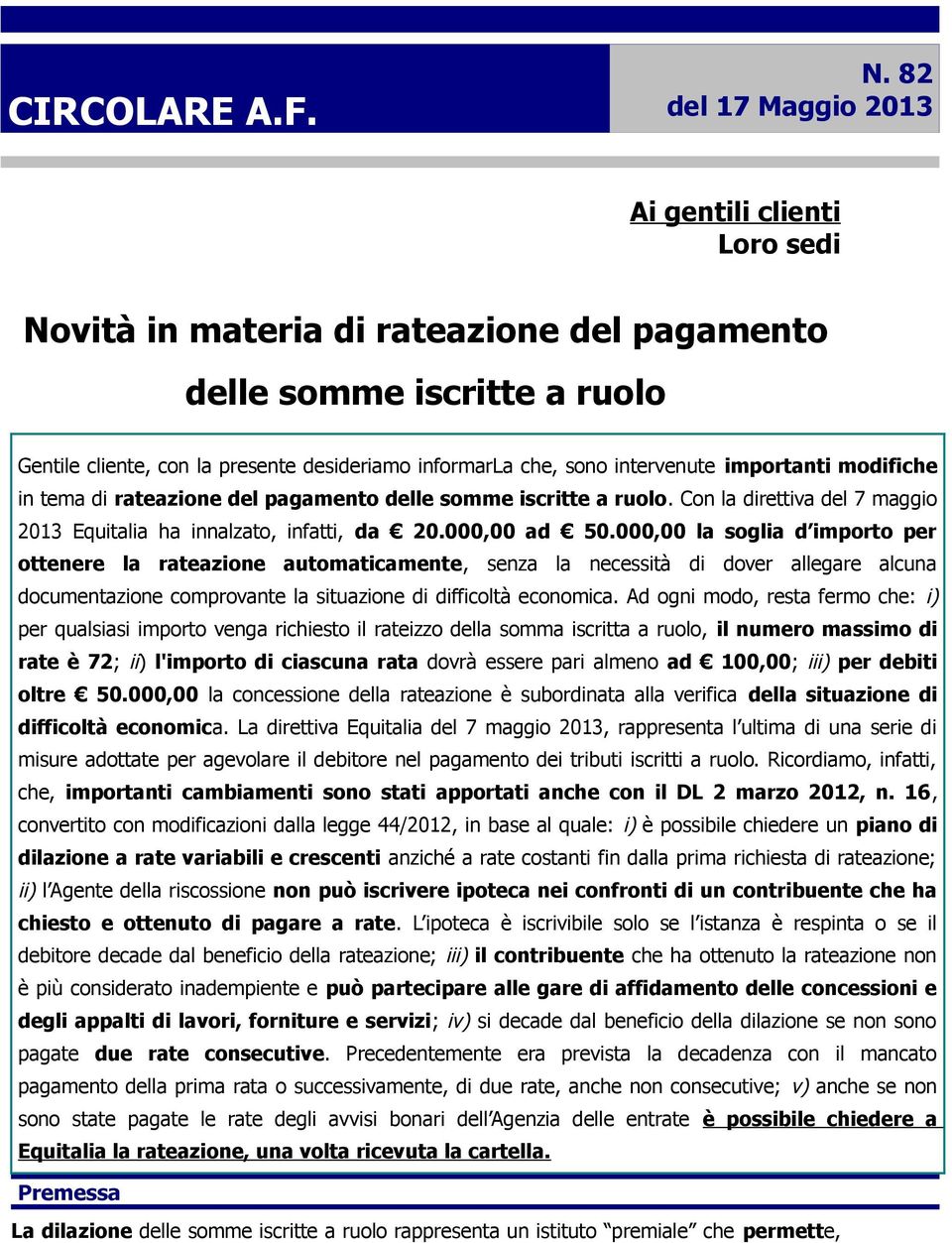 intervenute importanti modifiche in tema di rateazione del pagamento delle somme iscritte a ruolo. Con la direttiva del 7 maggio 2013 Equitalia ha innalzato, infatti, da 20.000,00 ad 50.