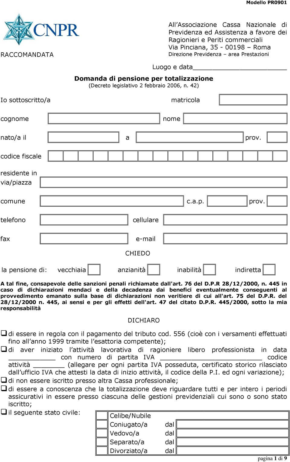 telefono cellulare fax e-mail CHIEDO la pensione di: vecchiaia anzianità inabilità indiretta A tal fine, consapevole delle sanzioni penali richiamate dall'art. 76 del D.P.R 28/12/2000, n.