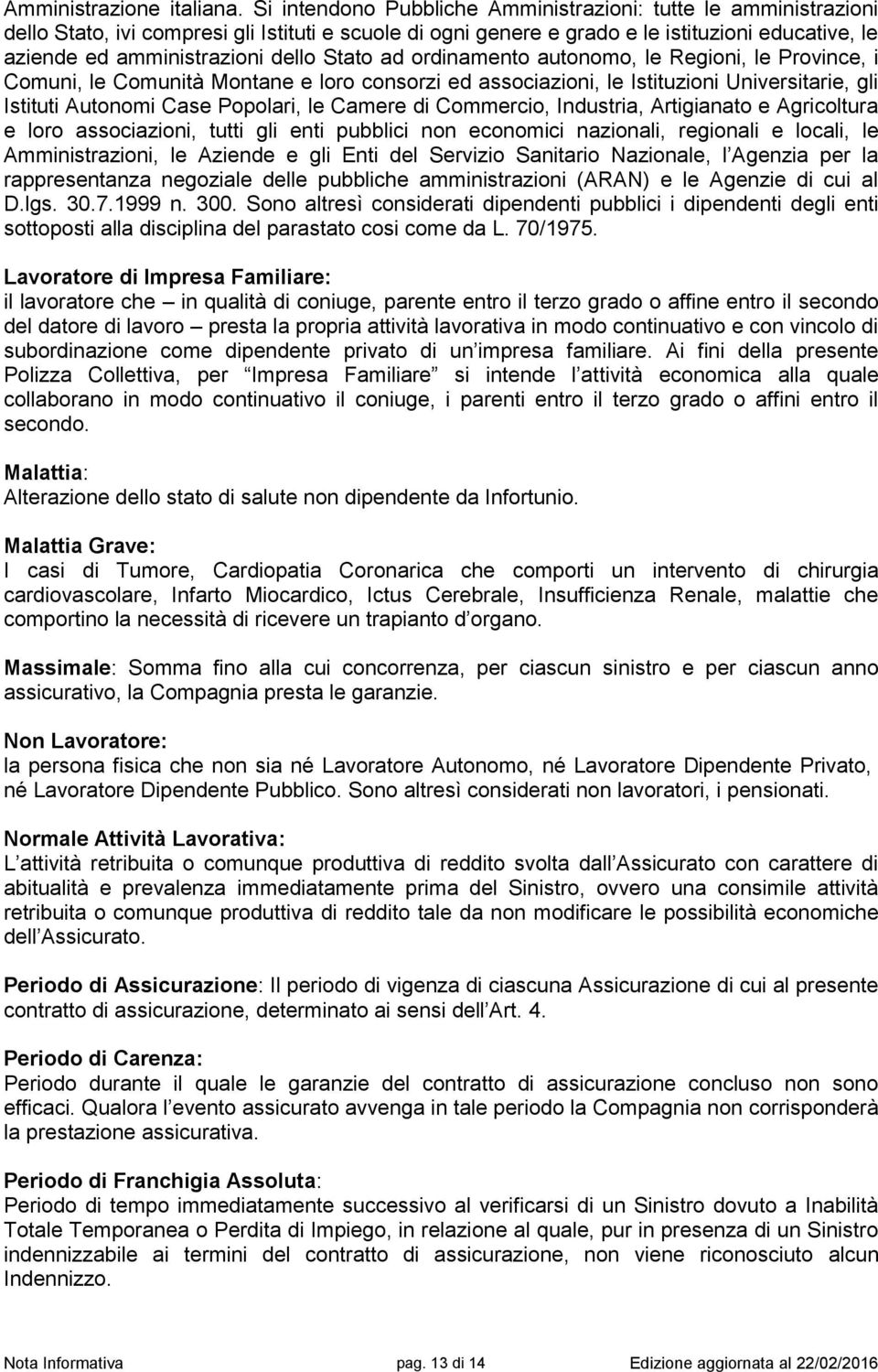 Stato ad ordinamento autonomo, le Regioni, le Province, i Comuni, le Comunità Montane e loro consorzi ed associazioni, le Istituzioni Universitarie, gli Istituti Autonomi Case Popolari, le Camere di