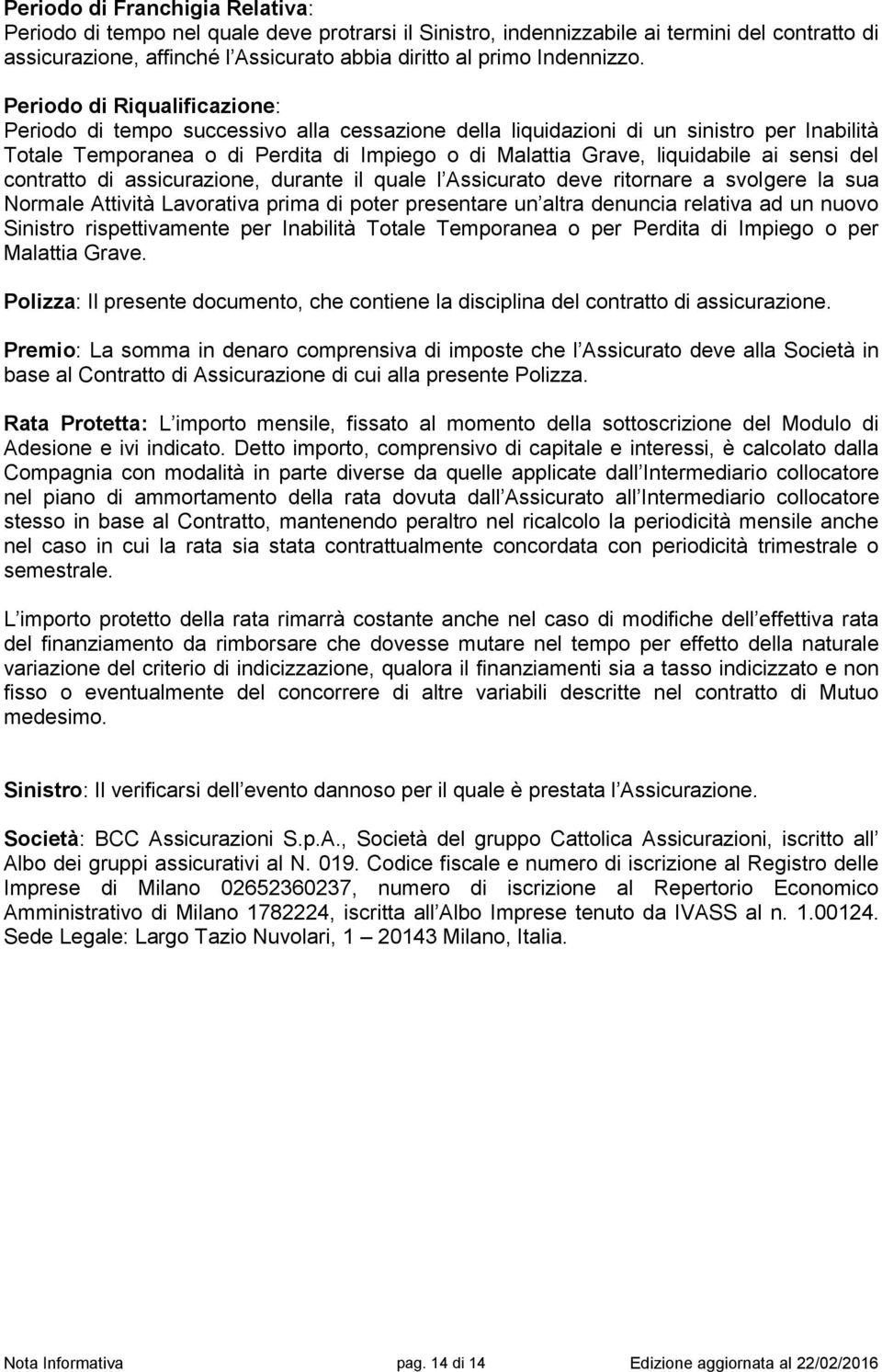 Periodo di Riqualificazione: Periodo di tempo successivo alla cessazione della liquidazioni di un sinistro per Inabilità Totale Temporanea o di Perdita di Impiego o di Malattia Grave, liquidabile ai