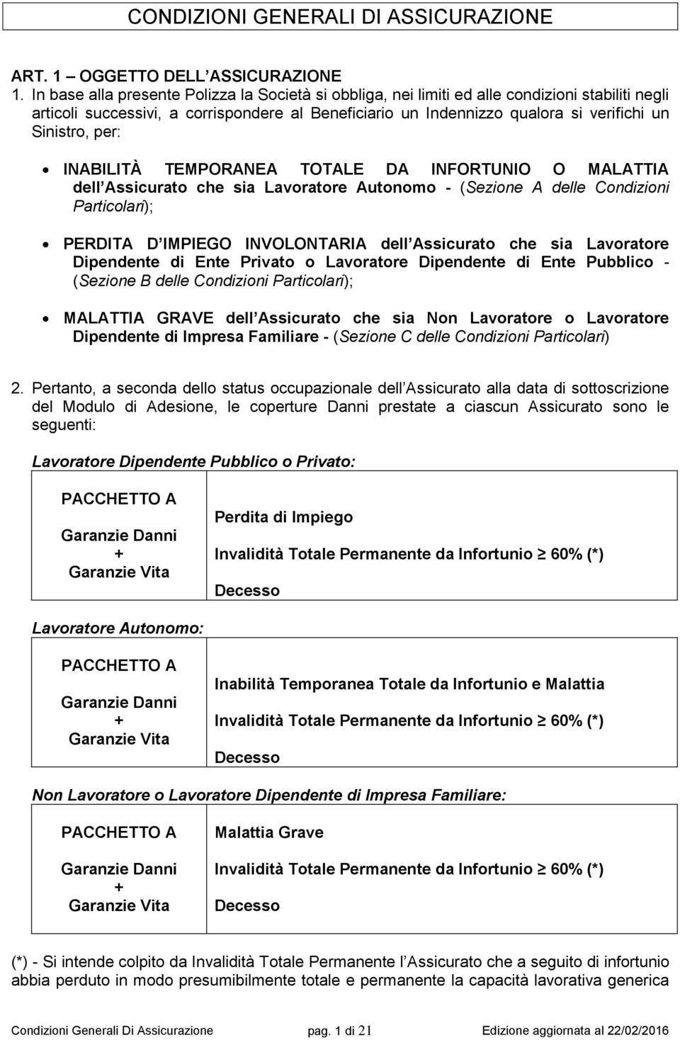 per: INABILITÀ TEMPORANEA TOTALE DA INFORTUNIO O MALATTIA dell Assicurato che sia Lavoratore Autonomo - (Sezione A delle Condizioni Particolari); PERDITA D IMPIEGO INVOLONTARIA dell Assicurato che