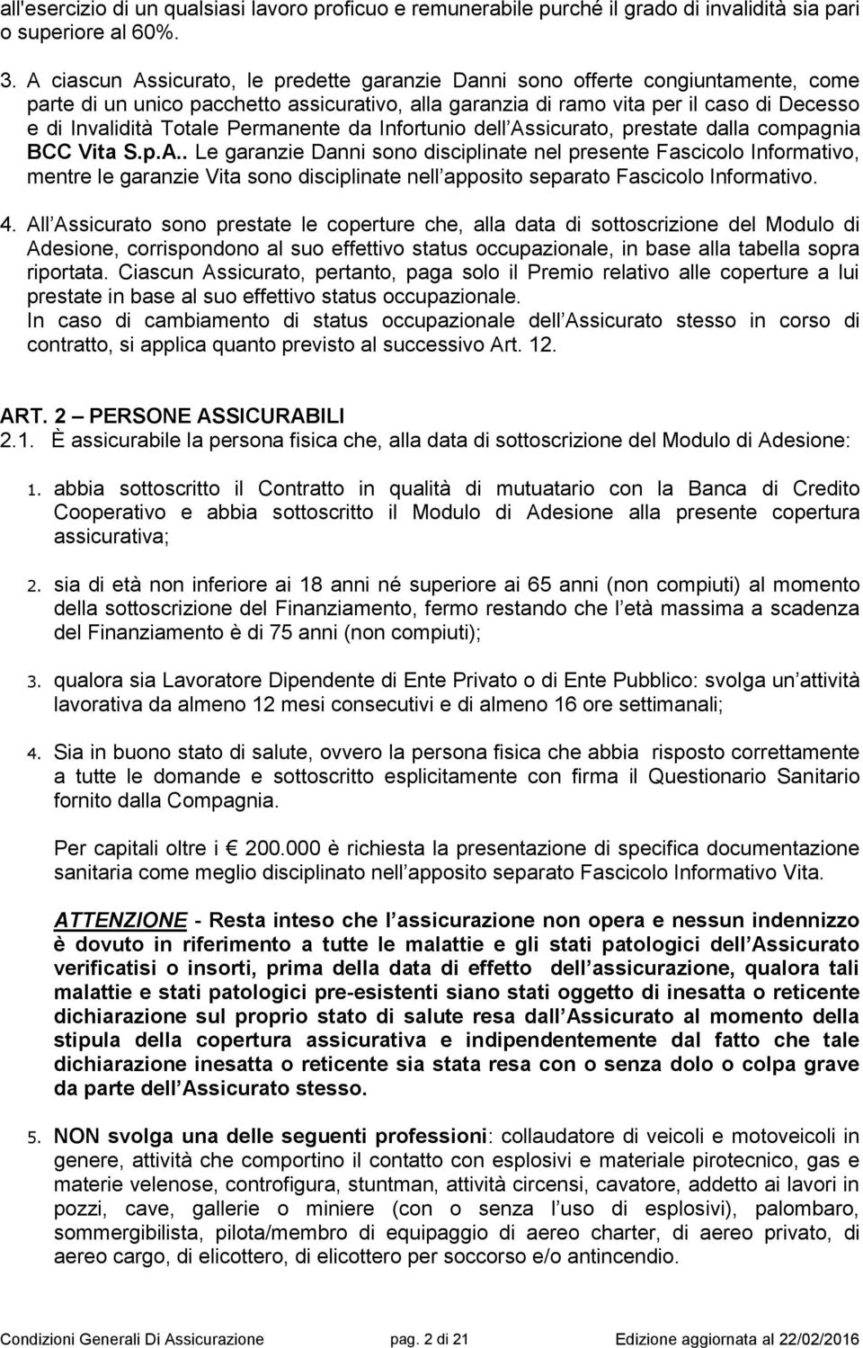 Permanente da Infortunio dell Assicurato, prestate dalla compagnia BCC Vita S.p.A.. Le garanzie Danni sono disciplinate nel presente Fascicolo Informativo, mentre le garanzie Vita sono disciplinate nell apposito separato Fascicolo Informativo.