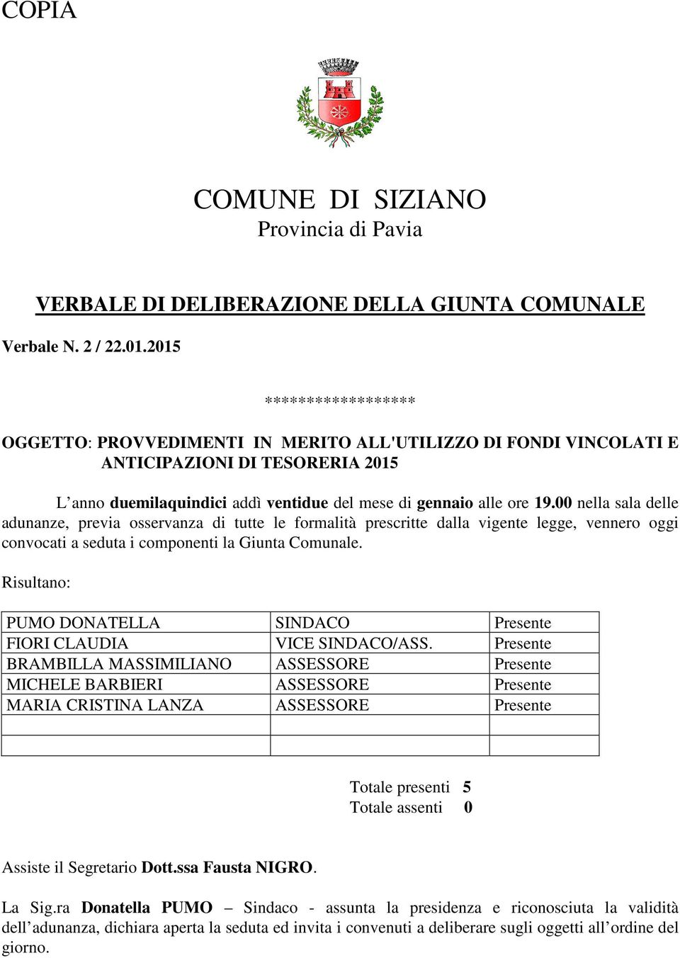 00 nella sala delle adunanze, previa osservanza di tutte le formalità prescritte dalla vigente legge, vennero oggi convocati a seduta i componenti la Giunta Comunale.