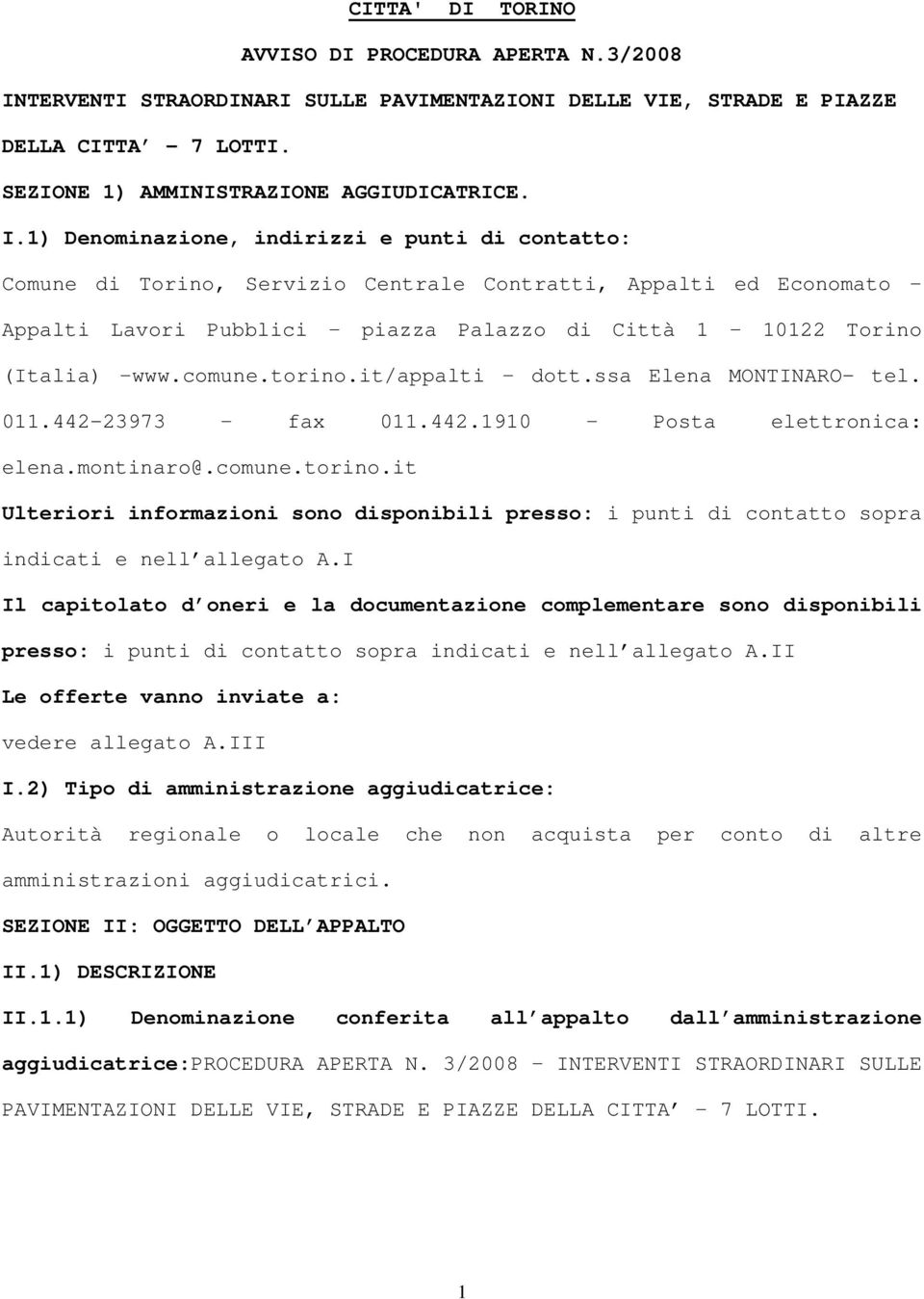 1) Denominazione, indirizzi e punti di contatto: Comune di Torino, Servizio Centrale Contratti, Appalti ed Economato Appalti Lavori Pubblici piazza Palazzo di Città 1 10122 Torino (Italia) www.comune.