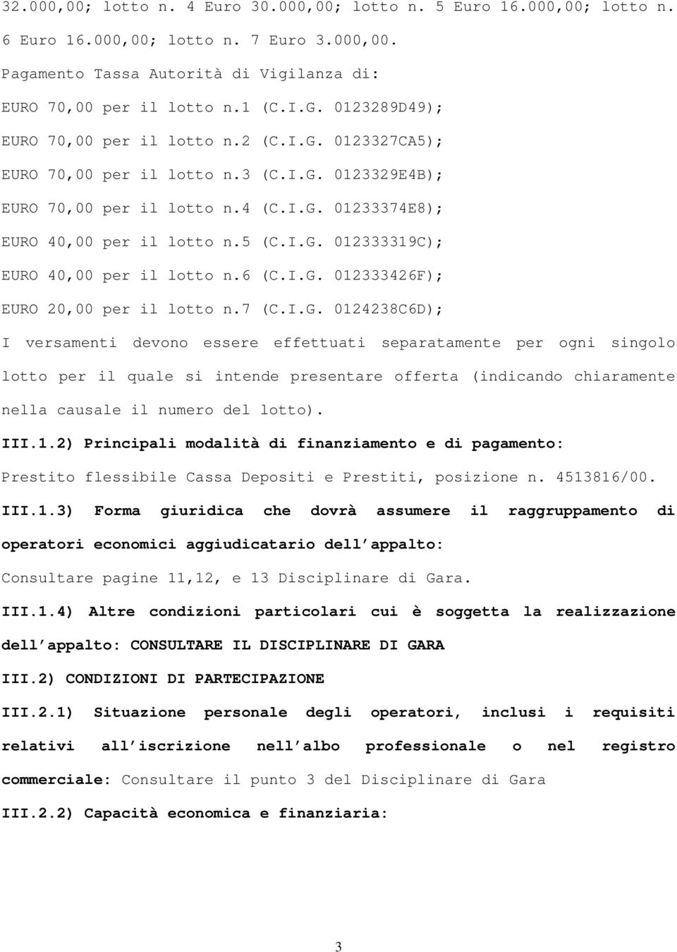 6 (C.I.G. 012333426F); EURO 20,00 per il lotto n.7 (C.I.G. 0124238C6D); I versamenti devono essere effettuati separatamente per ogni singolo lotto per il quale si intende presentare offerta (indicando chiaramente nella causale il numero del lotto).