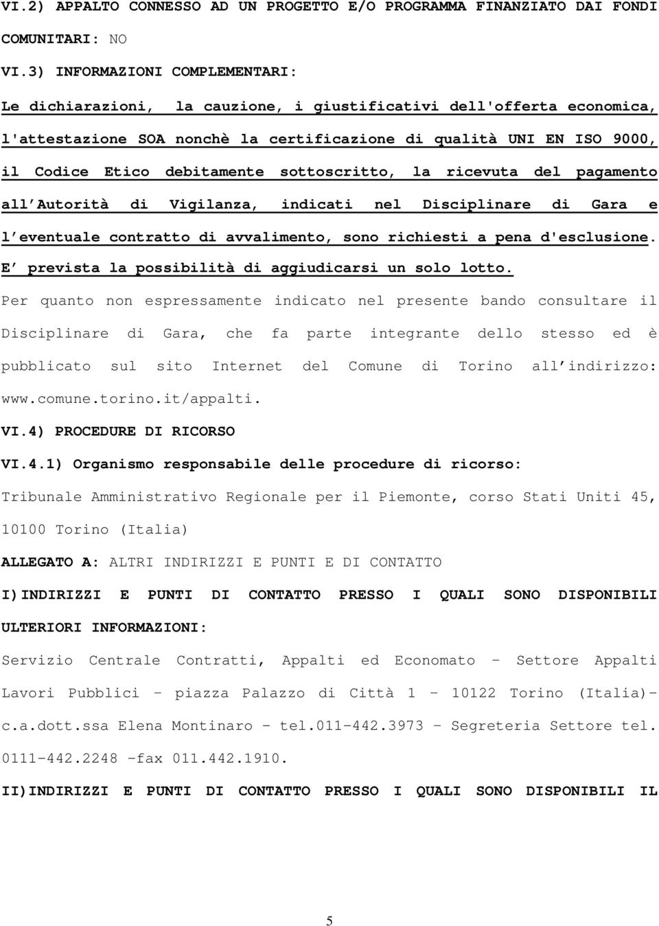 debitamente sottoscritto, la ricevuta del pagamento all Autorità di Vigilanza, indicati nel Disciplinare di Gara e l eventuale contratto di avvalimento, sono richiesti a pena d'esclusione.