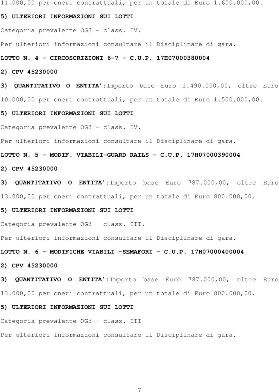 5 MODIF. VIABILI-GUARD RAILS - C.U.P. 17H07000390004 3) QUANTITATIVO O ENTITA :Importo base Euro 787.000,00, oltre Euro 13.000,00 per oneri contrattuali, per un totale di Euro 800.000,00. Categoria prevalente OG3 class.