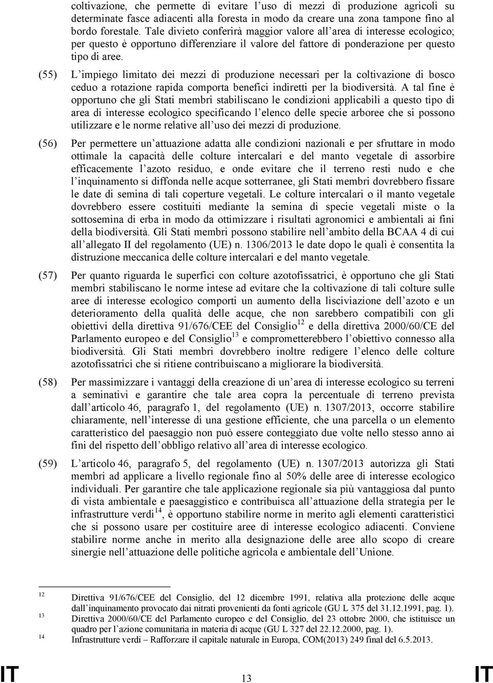 (55) L impiego limitato dei mezzi di produzione necessari per la coltivazione di bosco ceduo a rotazione rapida comporta benefici indiretti per la biodiversità.