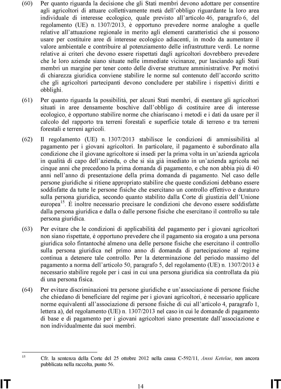 1307/2013, è opportuno prevedere norme analoghe a quelle relative all attuazione regionale in merito agli elementi caratteristici che si possono usare per costituire aree di interesse ecologico