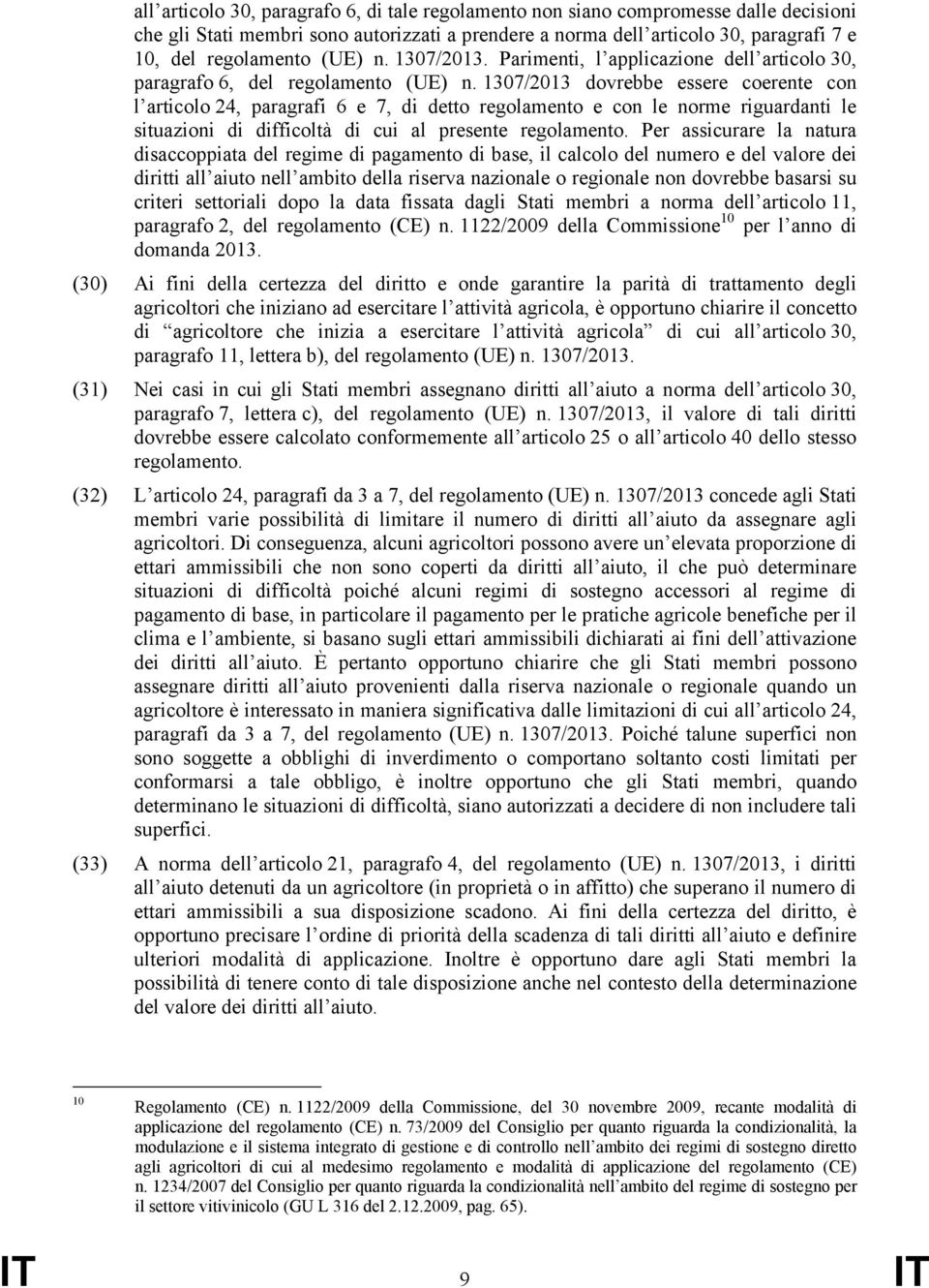 1307/2013 dovrebbe essere coerente con l articolo 24, paragrafi 6 e 7, di detto regolamento e con le norme riguardanti le situazioni di difficoltà di cui al presente regolamento.