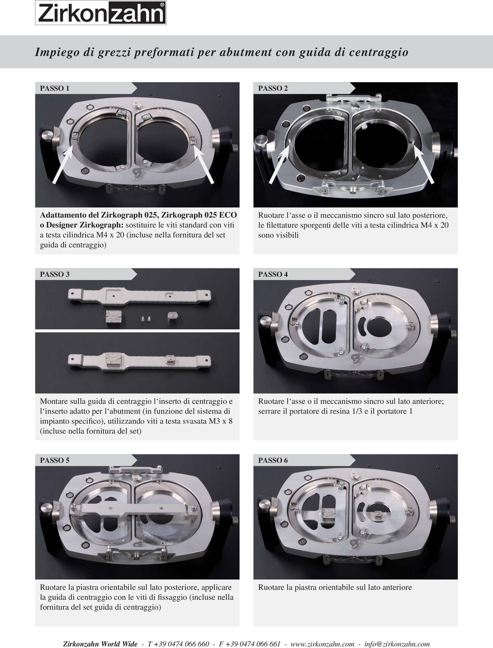 20 sono visibili PASSO 3 PASSO 4 Montare sulla guida di centraggio l inserto di centraggio e l inserto adatto per l abutment (in funzione del sistema di impianto specifico), utilizzando viti a testa