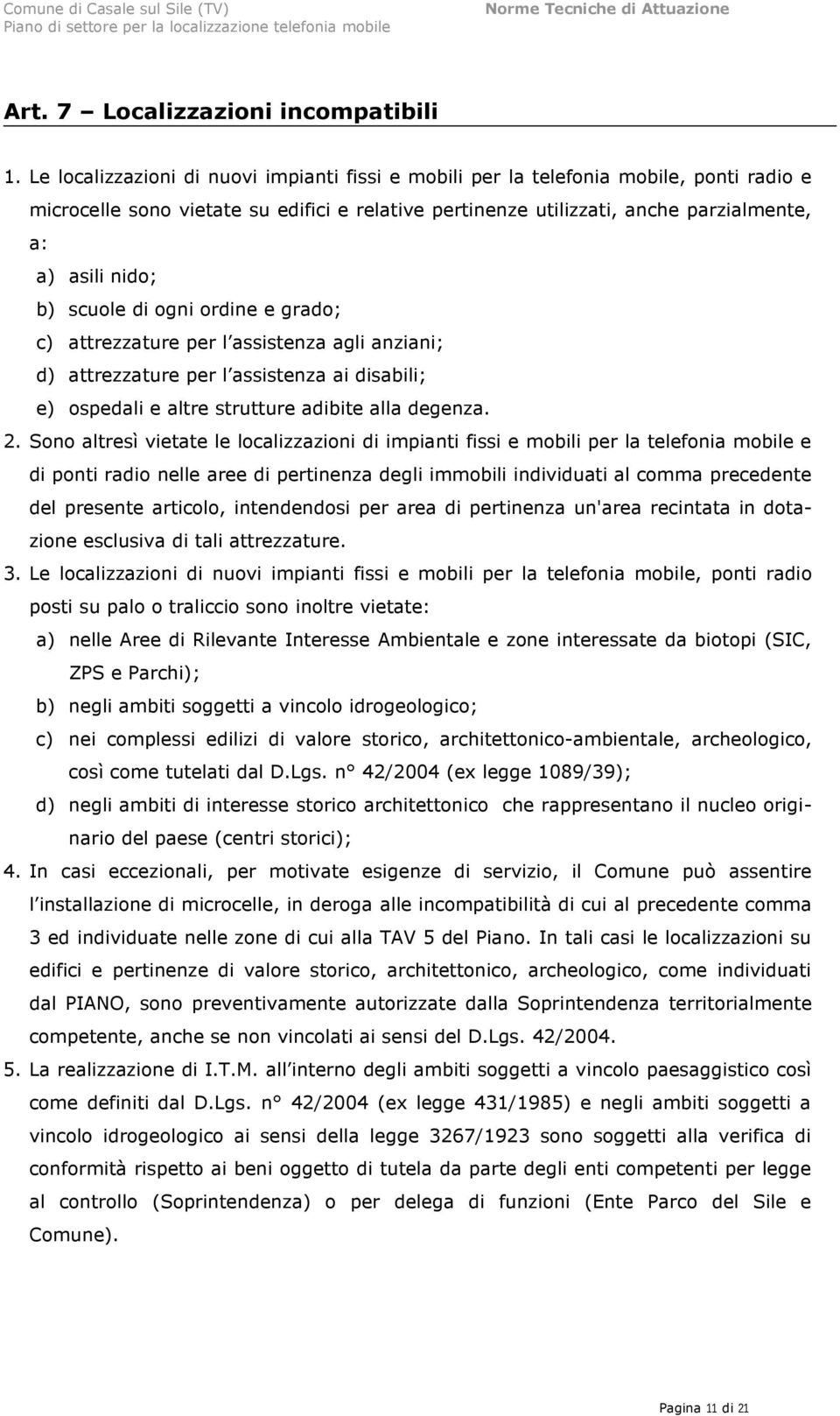 scuole di ogni ordine e grado; c) attrezzature per l assistenza agli anziani; d) attrezzature per l assistenza ai disabili; e) ospedali e altre strutture adibite alla degenza. 2.