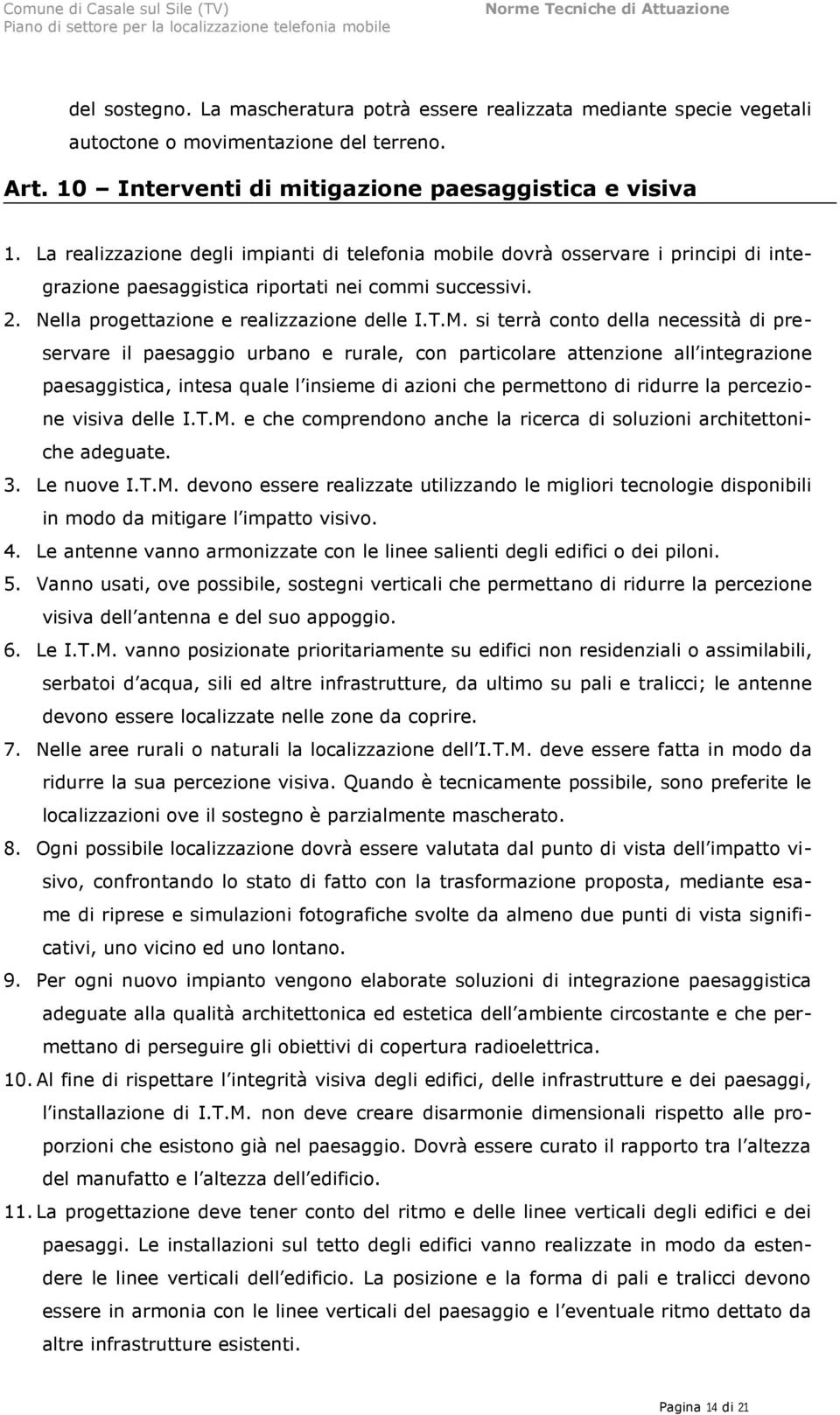 si terrà conto della necessità di preservare il paesaggio urbano e rurale, con particolare attenzione all integrazione paesaggistica, intesa quale l insieme di azioni che permettono di ridurre la