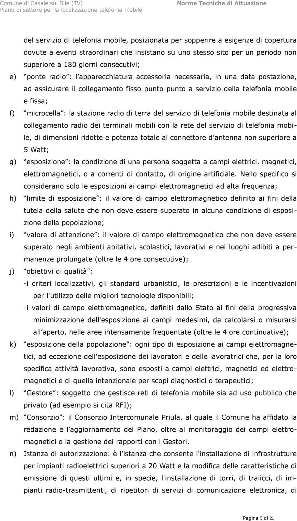 : la stazione radio di terra del servizio di telefonia mobile destinata al collegamento radio dei terminali mobili con la rete del servizio di telefonia mobile, di dimensioni ridotte e potenza totale