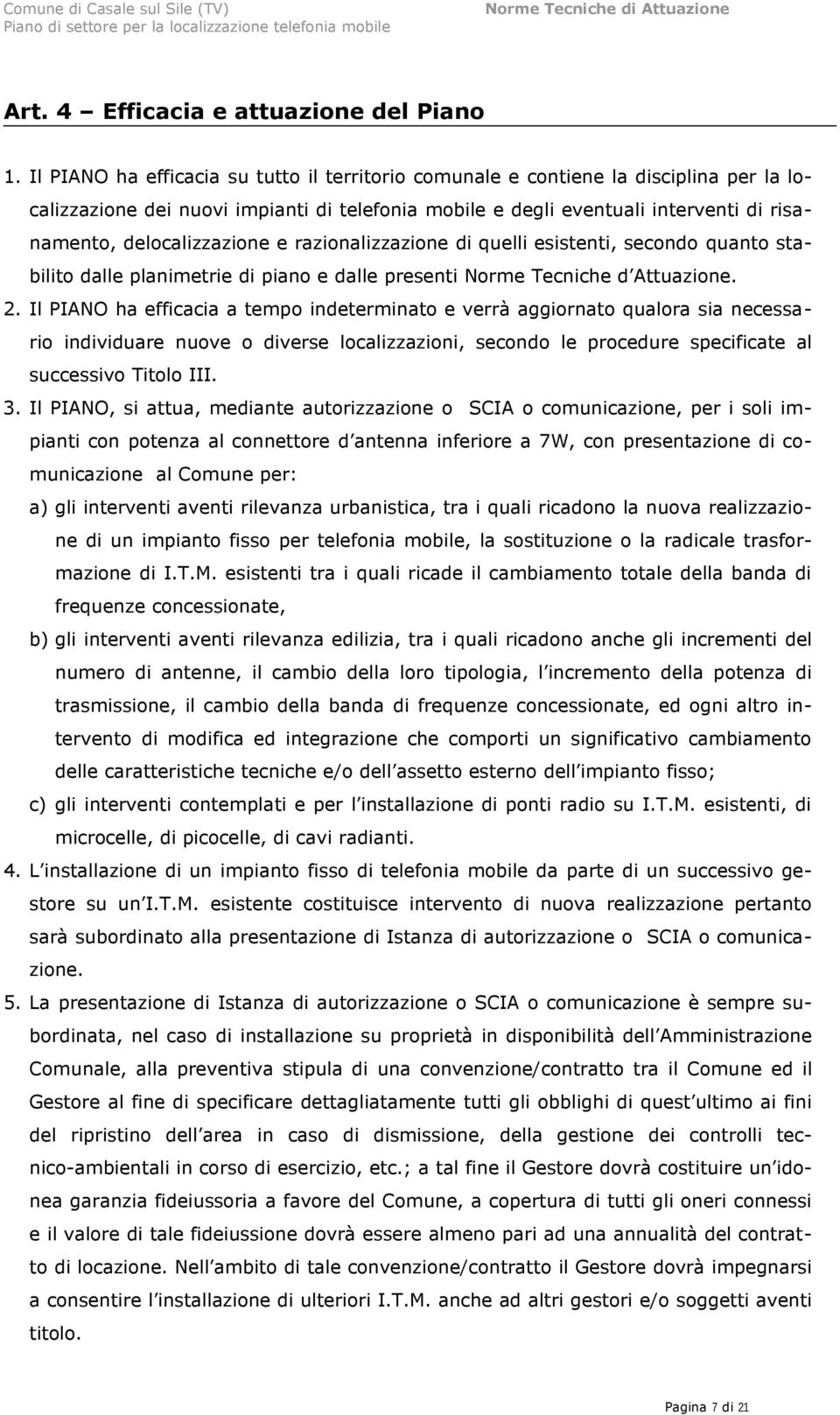 delocalizzazione e razionalizzazione di quelli esistenti, secondo quanto stabilito dalle planimetrie di piano e dalle presenti Norme Tecniche d Attuazione. 2.