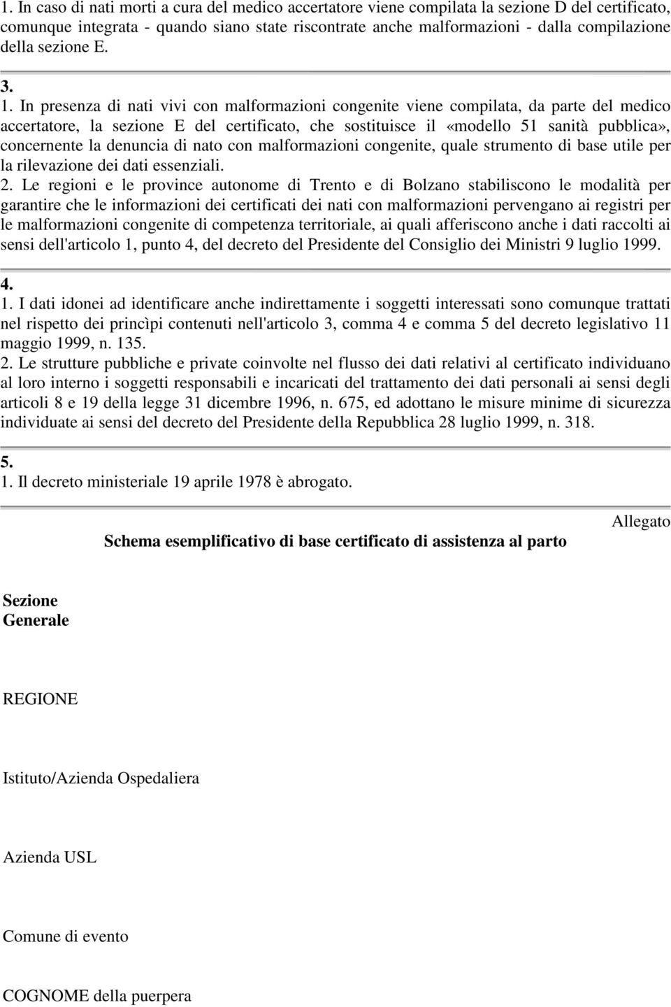 In presenza di nati vivi con malformazioni congenite viene compilata, da parte del medico accertatore, la sezione E del certificato, che sostituisce il «modello 51 sanità pubblica», concernente la