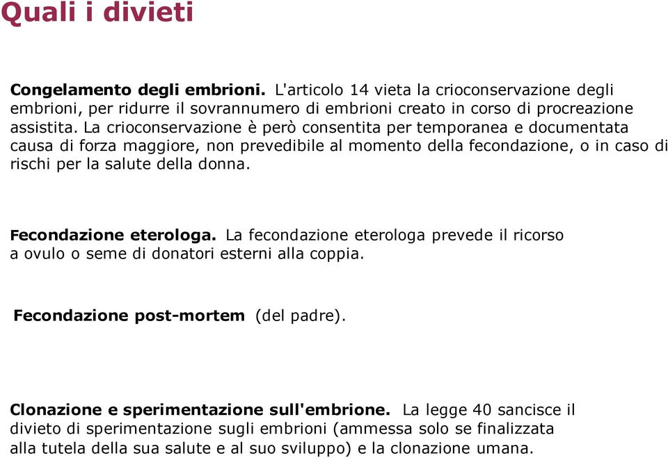 donna. Fecondazione eterologa. La fecondazione eterologa prevede il ricorso a ovulo o seme di donatori esterni alla coppia. Fecondazione post-mortem (del padre).