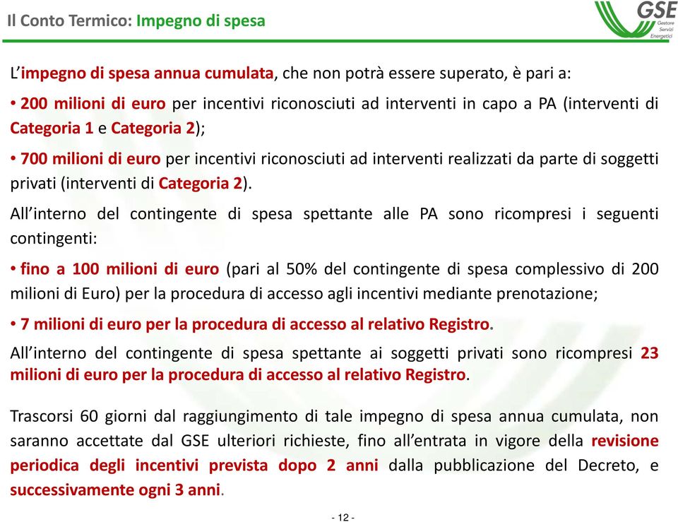 All interno del contingente di spesa spettante alle PA sono ricompresi i seguenti contingenti: fino a 100 milioni di euro (pari al 50% del contingente di spesa complessivo di 200 milioni di Euro) per