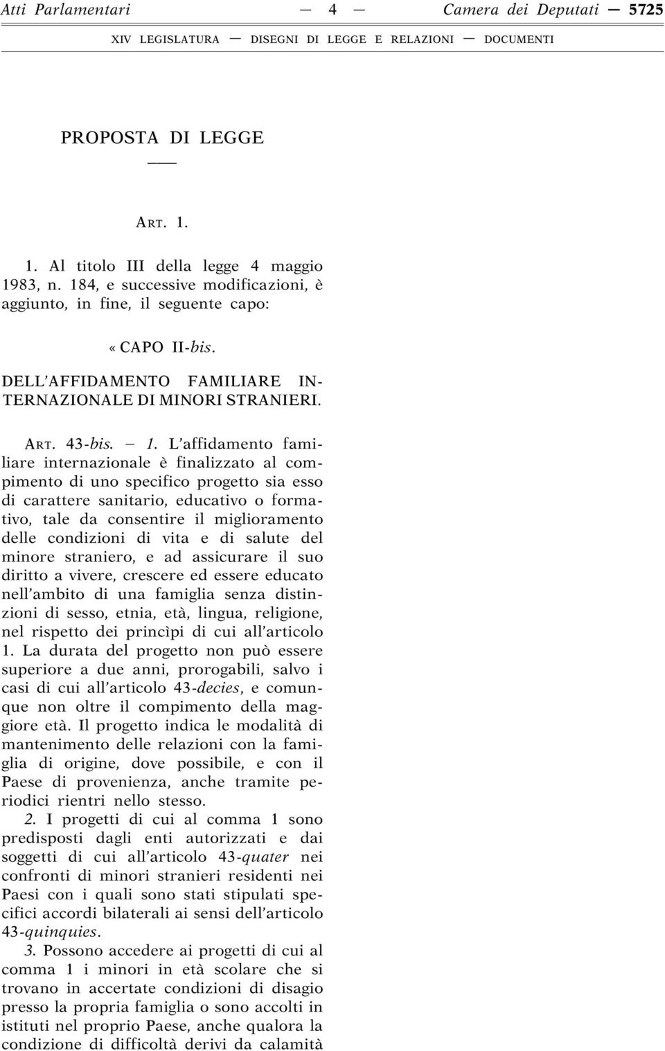 L affidamento familiare internazionale è finalizzato al compimento di uno specifico progetto sia esso di carattere sanitario, educativo o formativo, tale da consentire il miglioramento delle