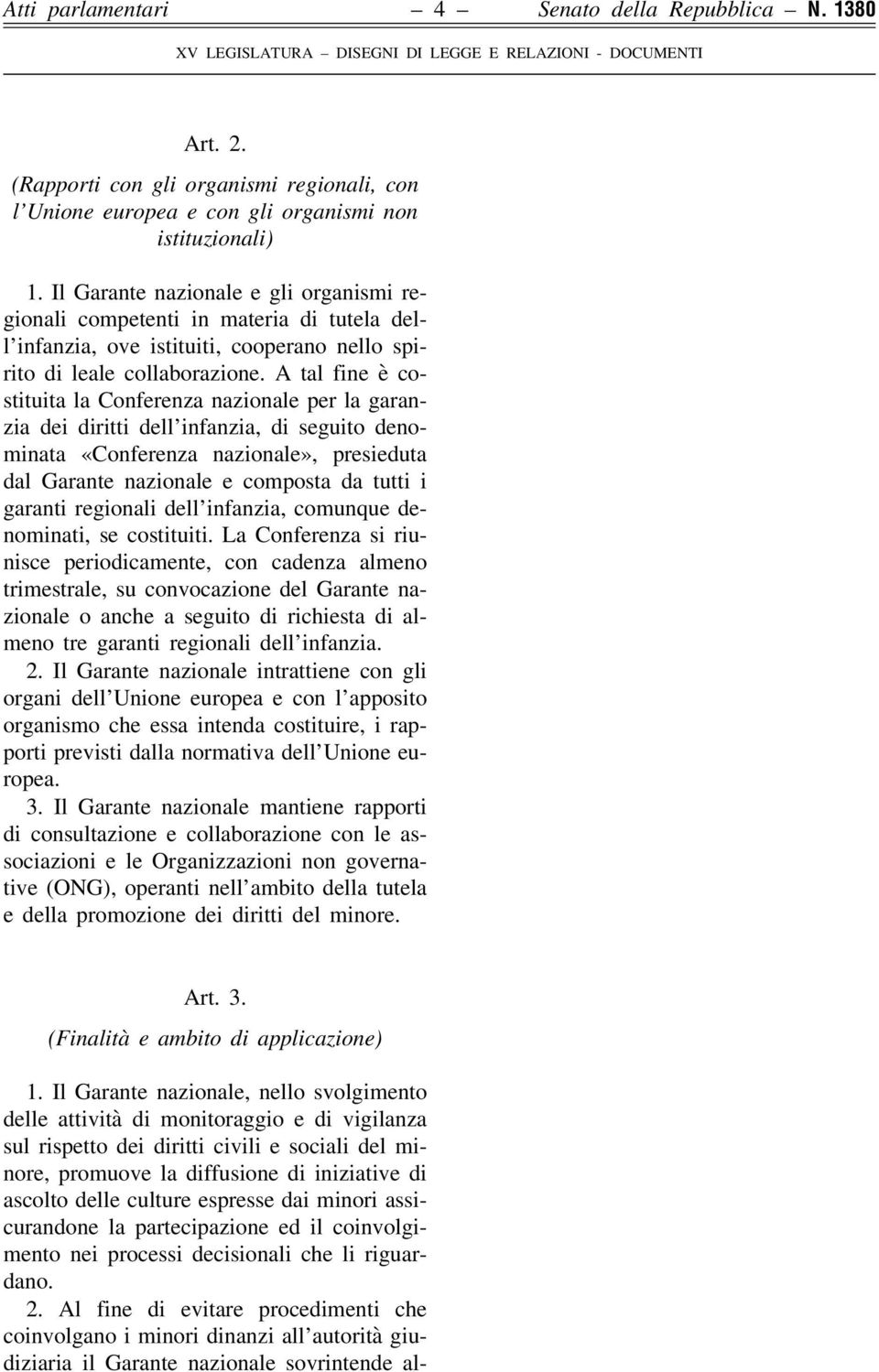 A tal fine è costituita la Conferenza nazionale per la garanzia dei diritti dell infanzia, di seguito denominata «Conferenza nazionale», presieduta dal Garante nazionale e composta da tutti i garanti