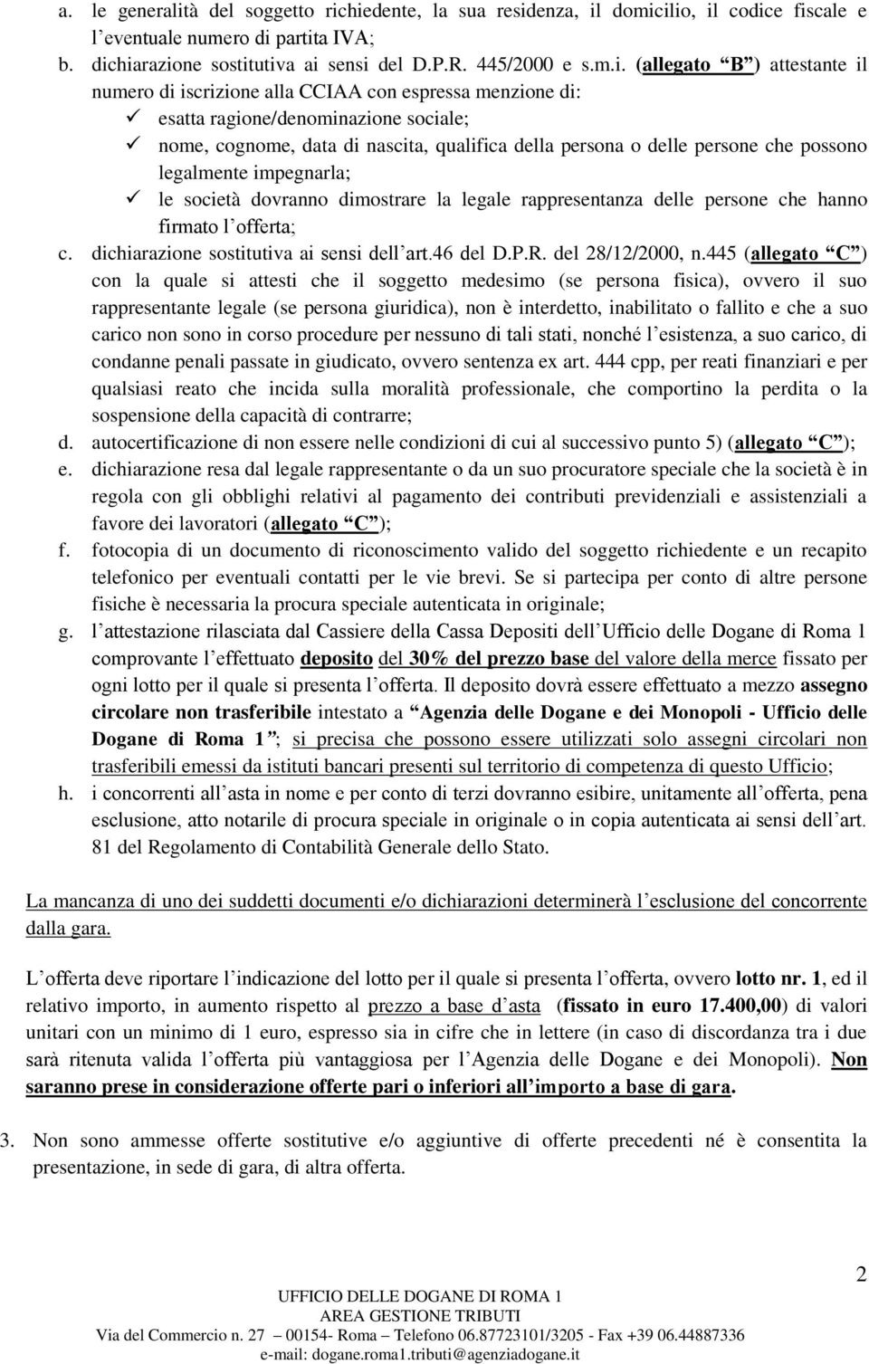 hiedente, la sua residenza, il domicilio, il codice fiscale e l eventuale numero di partita IVA; b. dichiarazione sostitutiva ai sensi del D.P.R. 445/2000 e s.m.i. (allegato B ) attestante il numero