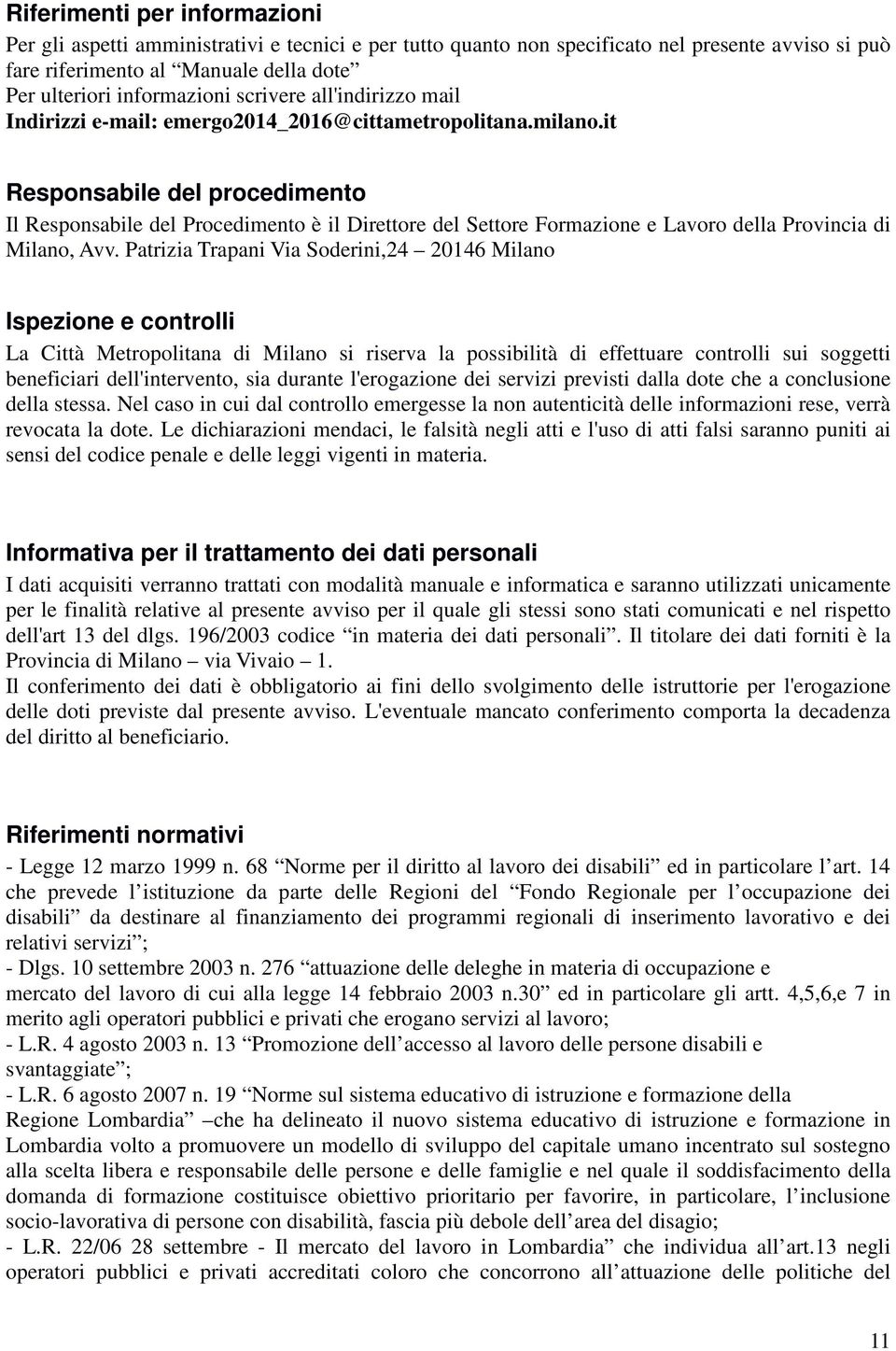 it Responsabile del procedimento Il Responsabile del Procedimento è il Direttore del Settore Formazione e Lavoro della Provincia di Milano, Avv.