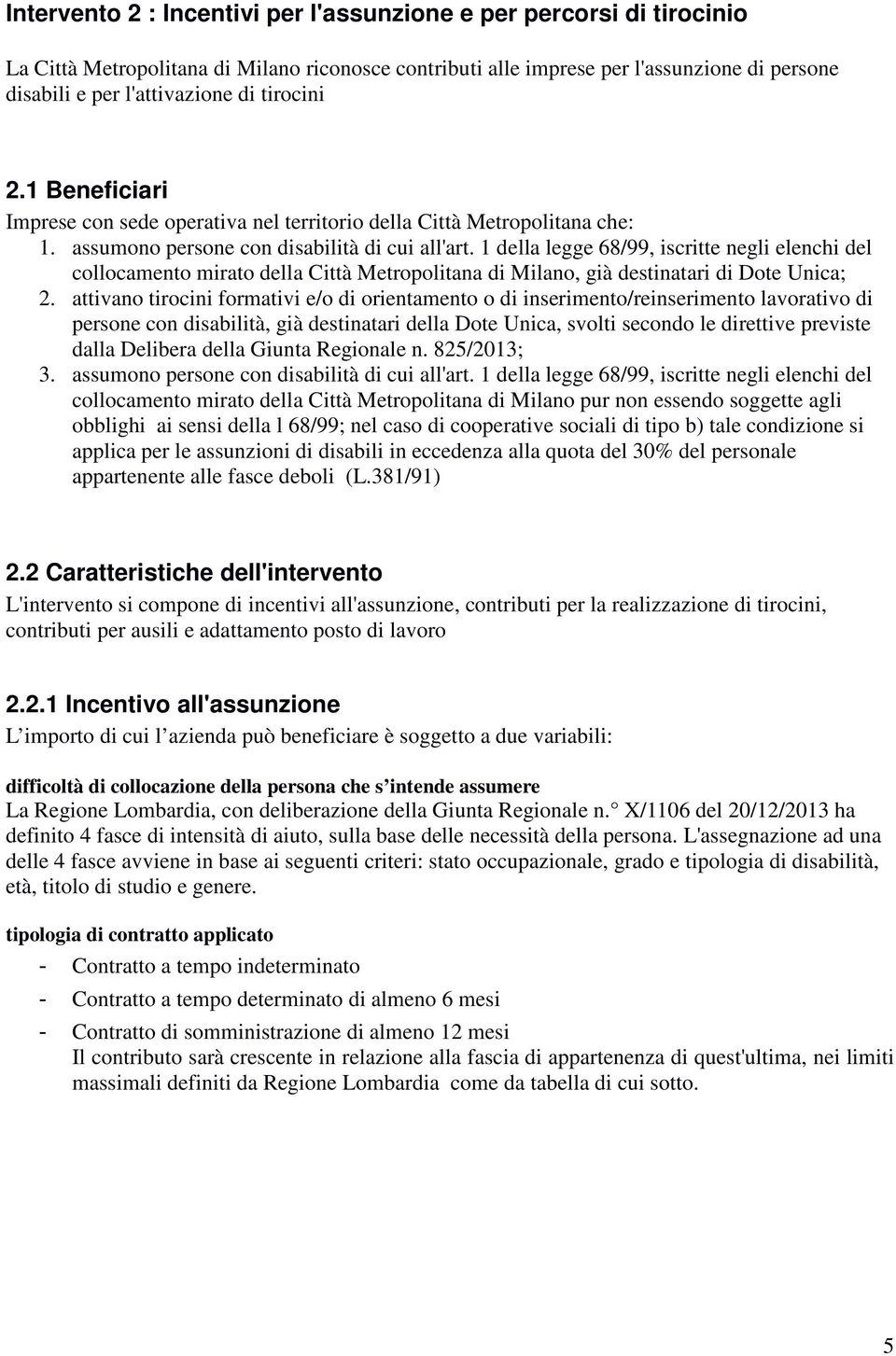 1 della legge 68/99, iscritte negli elenchi del collocamento mirato della Città Metropolitana di Milano, già destinatari di Dote Unica; 2.