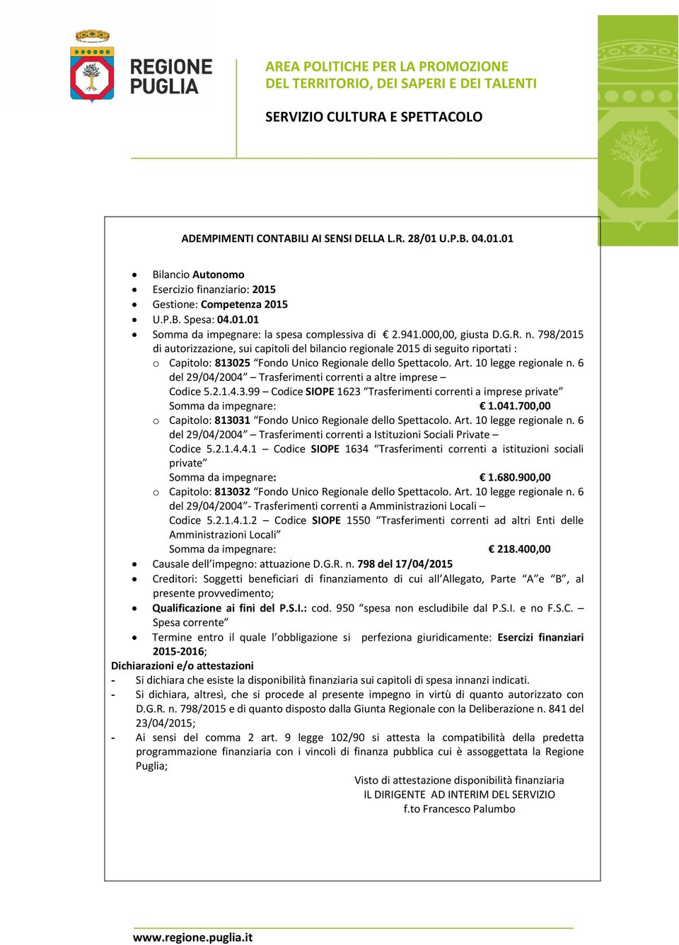 10 legge regionale n. 6 del 29/04/2004 Trasferimenti correnti a altre imprese Codice 5.2.1.4.3.99 Codice SIOPE 1623 Trasferimenti correnti a imprese private Somma da impegnare: 1.041.