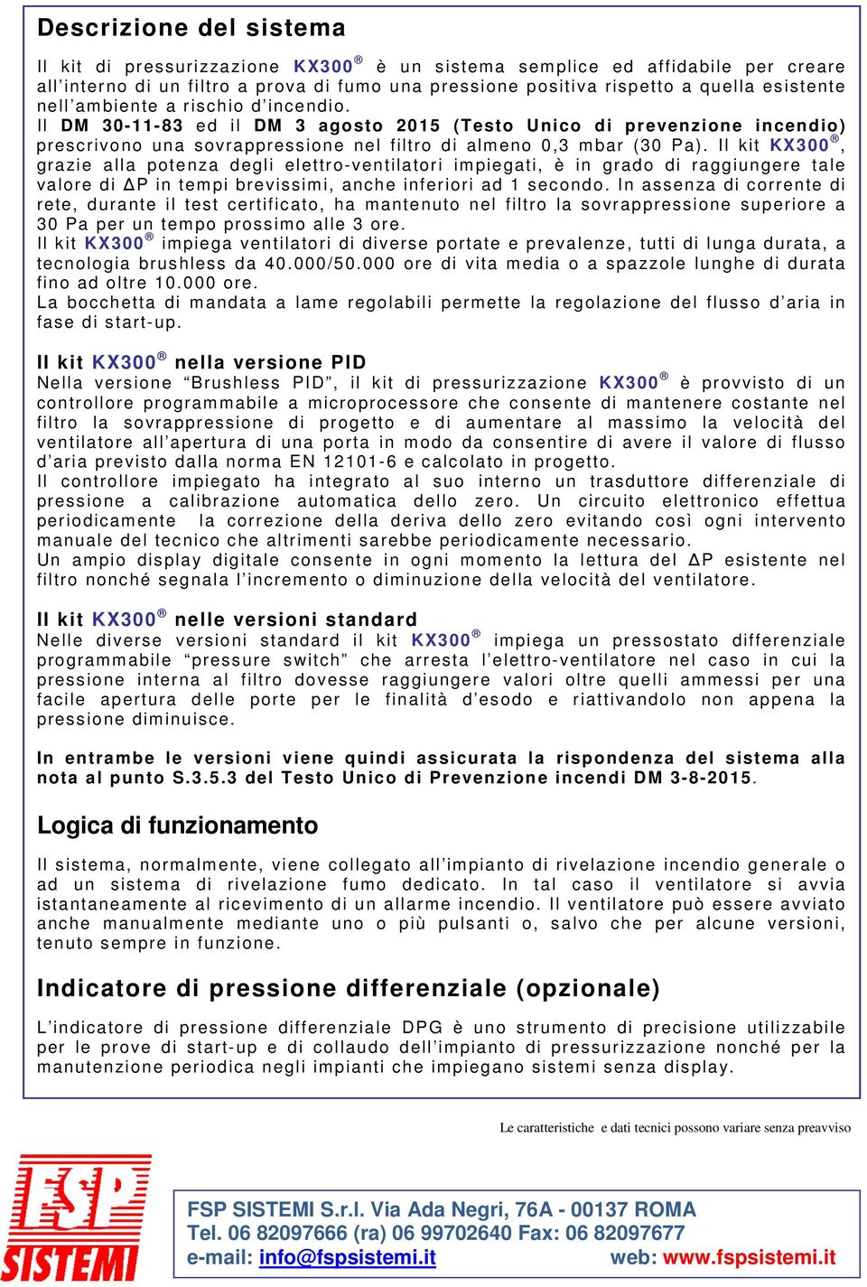 Il kit KX300, grazie alla potenza degli elettro-ventilatori impiegati, è in grado di raggiungere tale valore di ΔP in tempi brevissimi, anche inferiori ad 1 secondo.