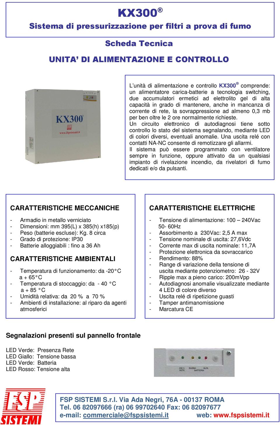 2 ore normalmente richieste. Un circuito elettronico di autodiagnosi tiene sotto controllo lo stato del sistema segnalando, mediante LED di colori diversi, eventuali anomalie.