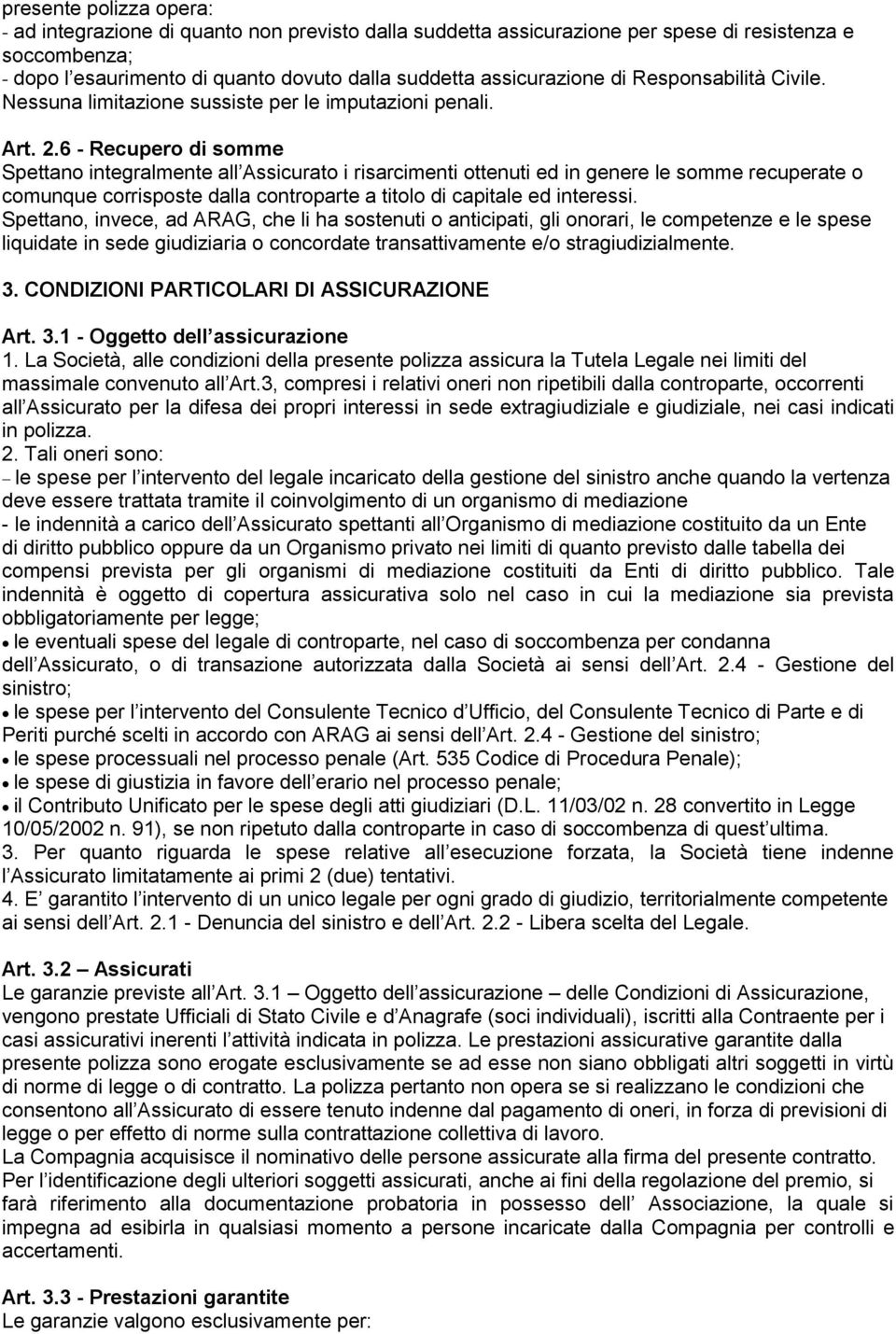 6 - Recupero di somme Spettano integralmente all Assicurato i risarcimenti ottenuti ed in genere le somme recuperate o comunque corrisposte dalla controparte a titolo di capitale ed interessi.