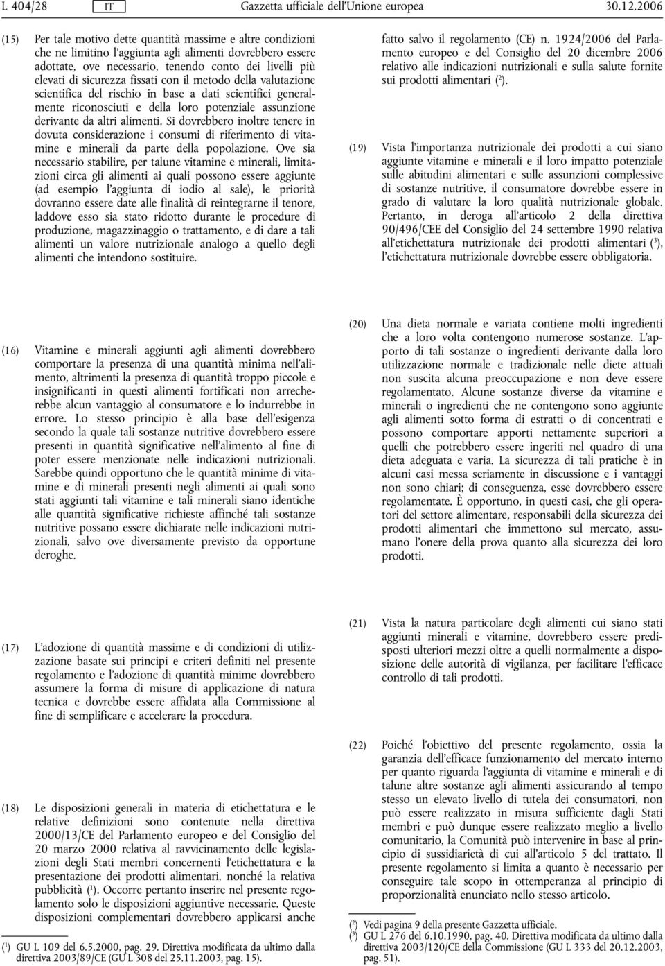 Si dovrebbero inoltre tenere in dovuta considerazione i consumi di riferimento di vitamine e minerali da parte della popolazione.