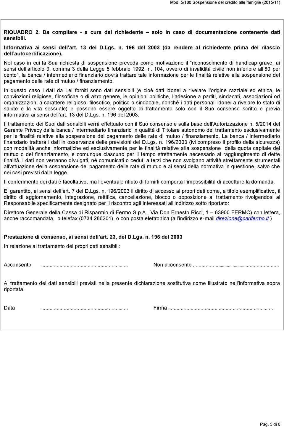 Nel caso in cui la Sua richiesta di sospensione preveda come motivazione il riconoscimento di handicap grave, ai sensi dell articolo 3, comma 3 della Legge 5 febbraio 1992, n.