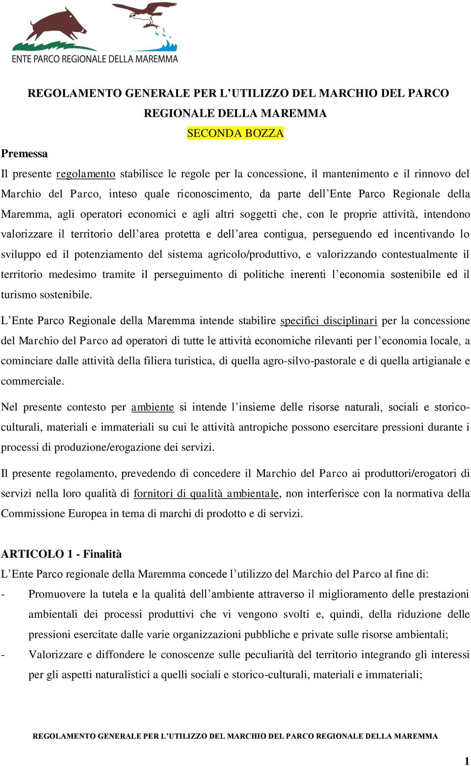 valorizzare il territorio dell area protetta e dell area contigua, perseguendo ed incentivando lo sviluppo ed il potenziamento del sistema agricolo/produttivo, e valorizzando contestualmente il