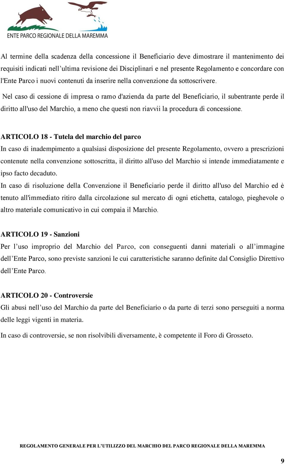 Nel caso di cessione di impresa o ramo d'azienda da parte del Beneficiario, il subentrante perde il diritto all'uso del Marchio, a meno che questi non riavvii la procedura di concessione.