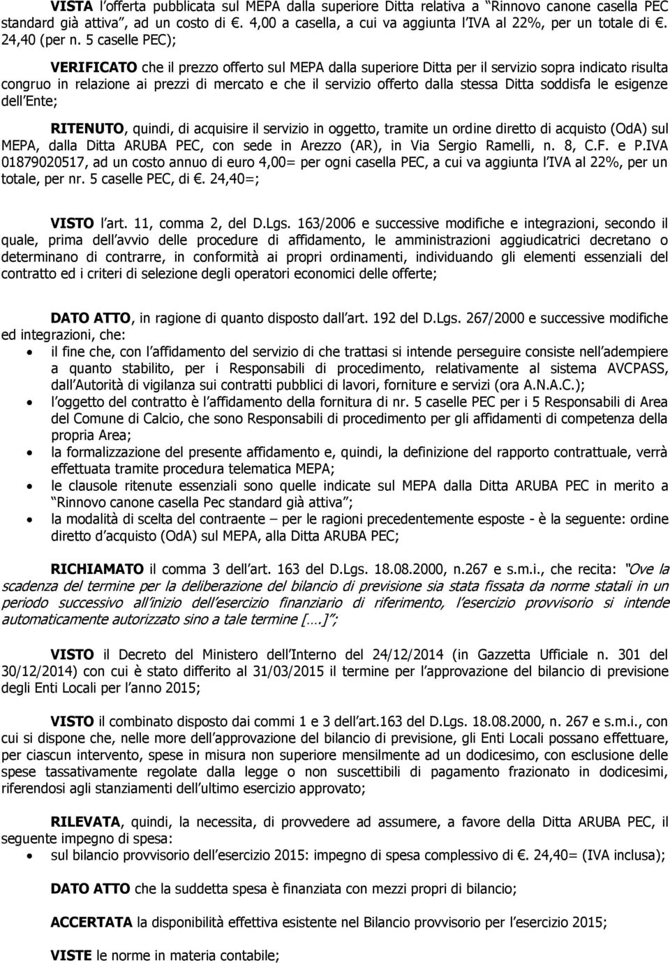 5 caselle PEC); VERIFICATO che il prezzo offerto sul MEPA dalla superiore Ditta per il servizio sopra indicato risulta congruo in relazione ai prezzi di mercato e che il servizio offerto dalla stessa