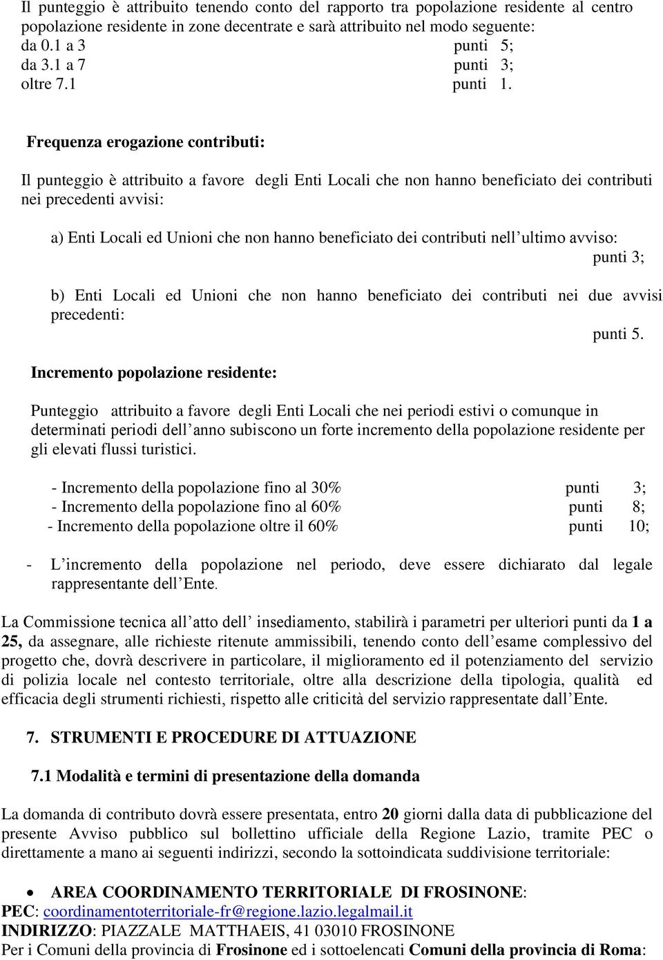 Frequenza erogazione contributi: Il punteggio è attribuito a favore degli Enti Locali che non hanno beneficiato dei contributi nei precedenti avvisi: a) Enti Locali ed Unioni che non hanno