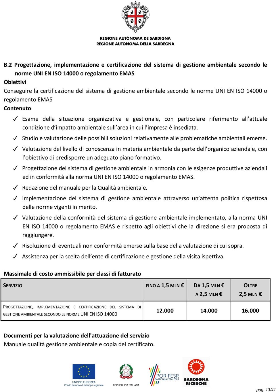 ambientale sull area in cui l impresa è insediata. Studio e valutazione delle possibili soluzioni relativamente alle problematiche ambientali emerse.