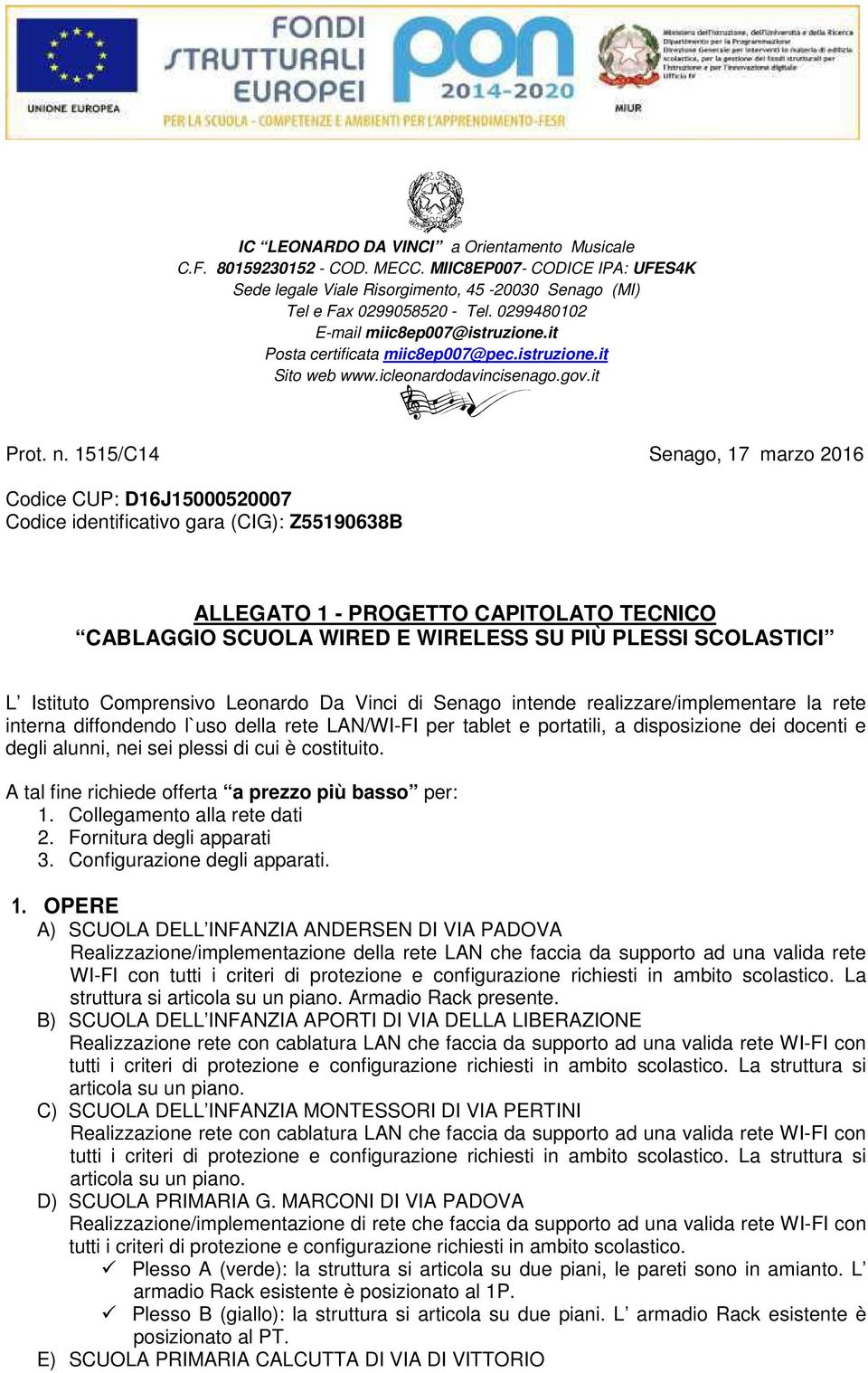 1515/C14 Senago, 17 marzo 2016 Codice CUP: D16J15000520007 Codice identificativo gara (CIG): Z55190638B ALLEGATO 1 - PROGETTO CAPITOLATO TECNICO CABLAGGIO SCUOLA WIRED E WIRELESS SU PIÙ PLESSI