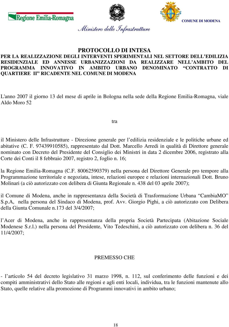 Aldo Moro 52 tra il Ministero delle Infrastrutture - Direzione generale per l edilizia residenziale e le politiche urbane ed abitative (C. F. 97439910585), rappresentato dal Dott.