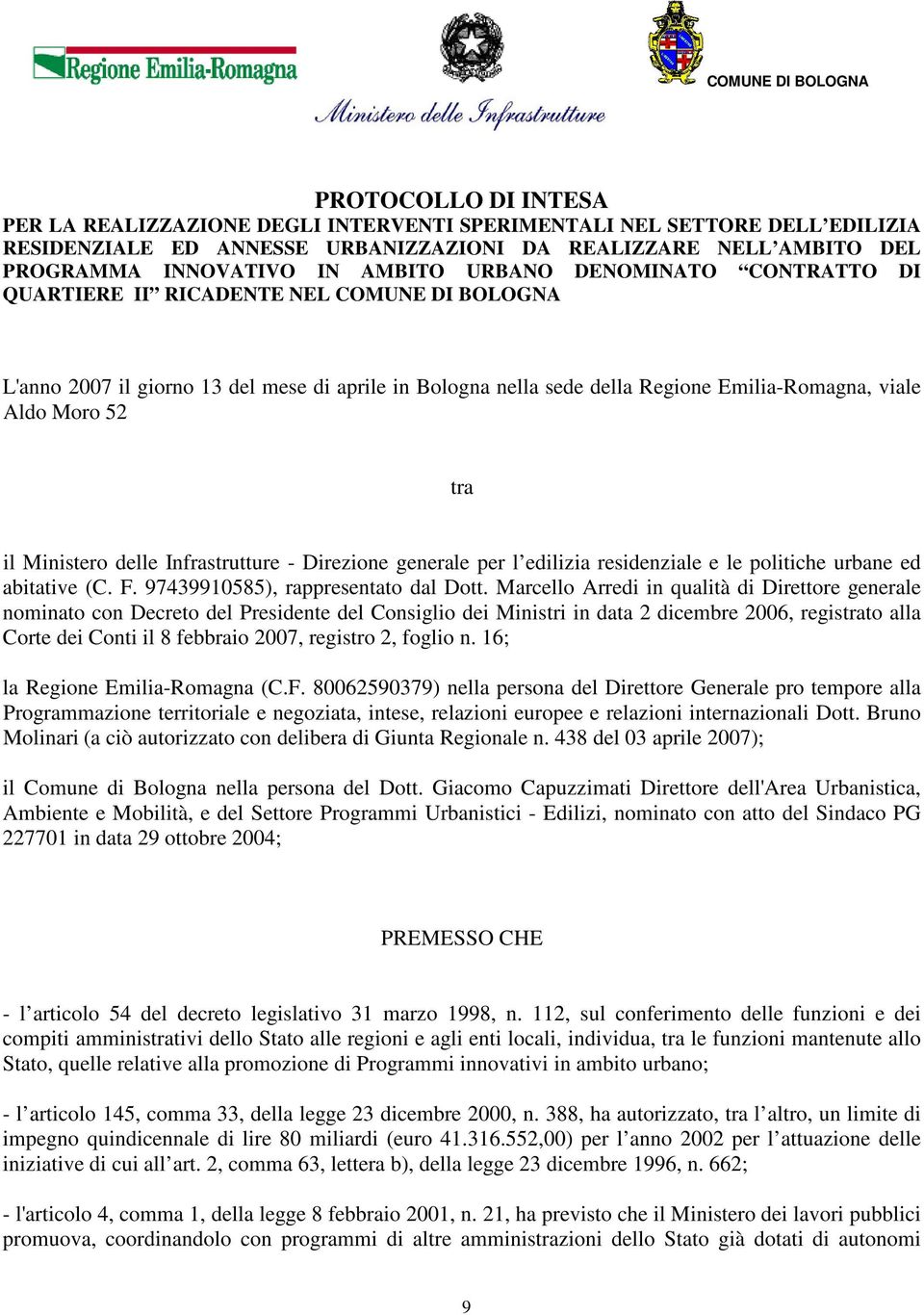 Aldo Moro 52 tra il Ministero delle Infrastrutture - Direzione generale per l edilizia residenziale e le politiche urbane ed abitative (C. F. 97439910585), rappresentato dal Dott.