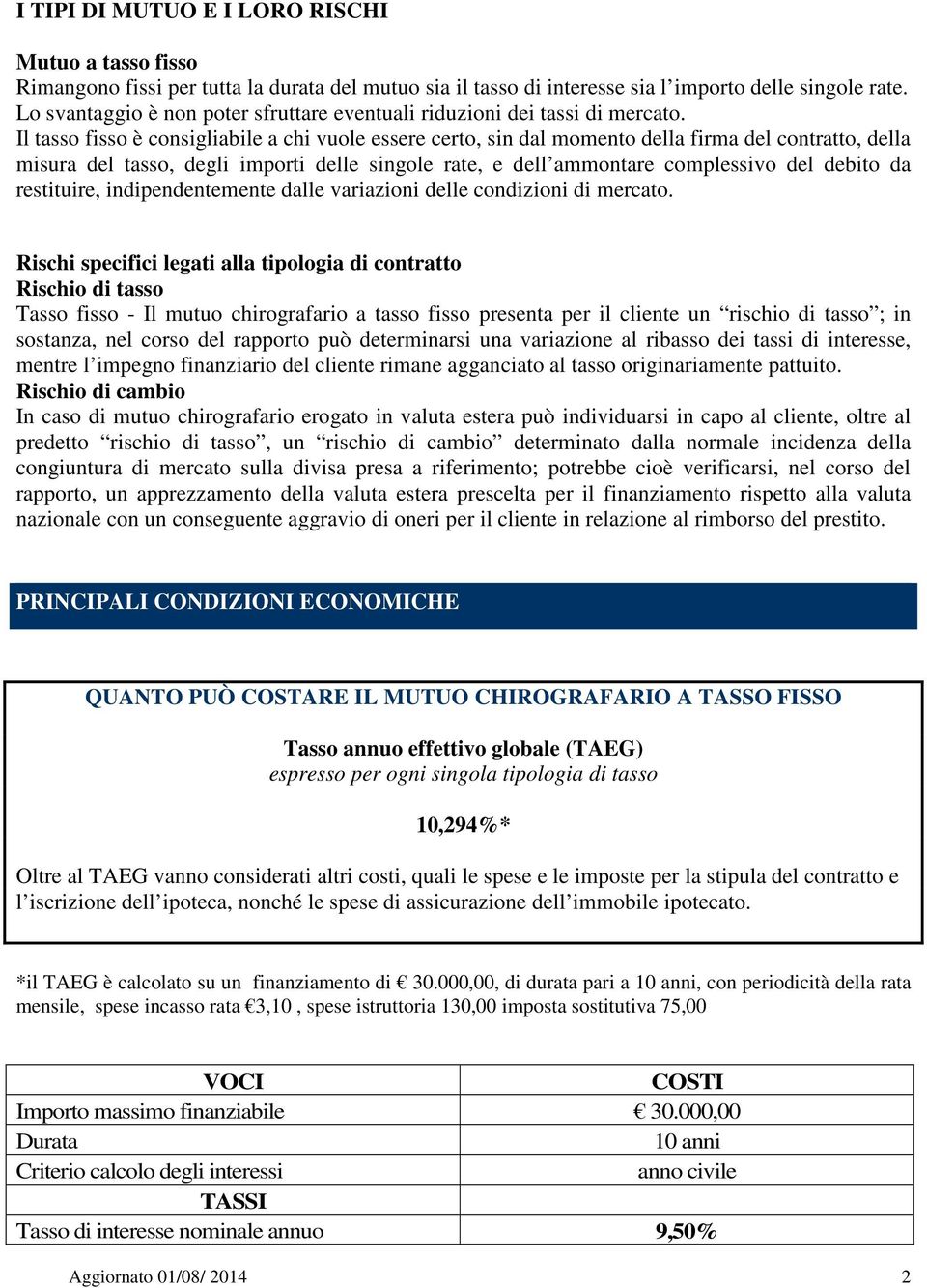 Il tasso fisso è consigliabile a chi vuole essere certo, sin dal momento della firma del contratto, della misura del tasso, degli importi delle singole rate, e dell ammontare complessivo del debito