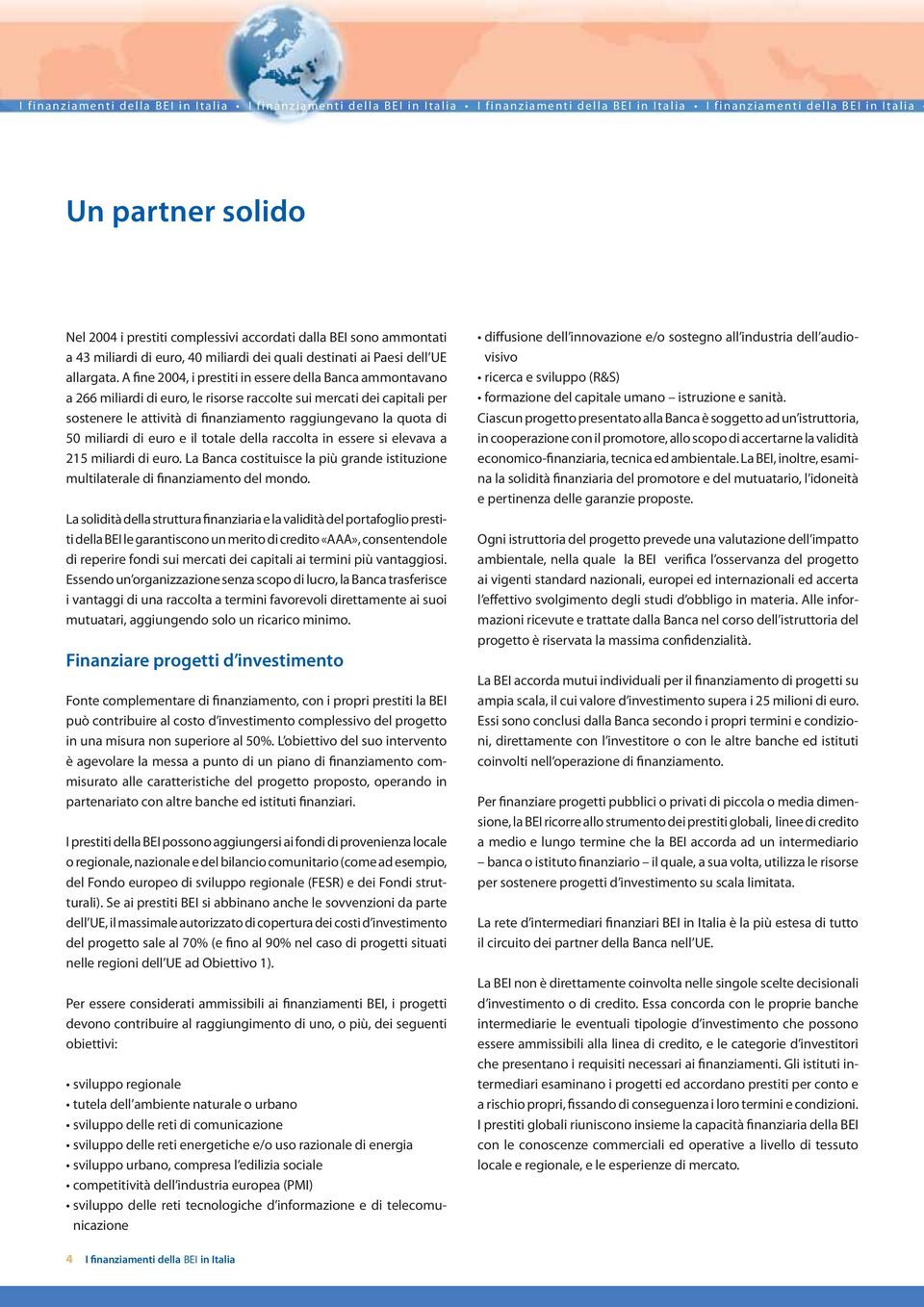 A fine 2004, i prestiti in essere della Banca ammontavano a 266 miliardi di euro, le risorse raccolte sui mercati dei capitali per sostenere le attività di finanziamento raggiungevano la quota di 50